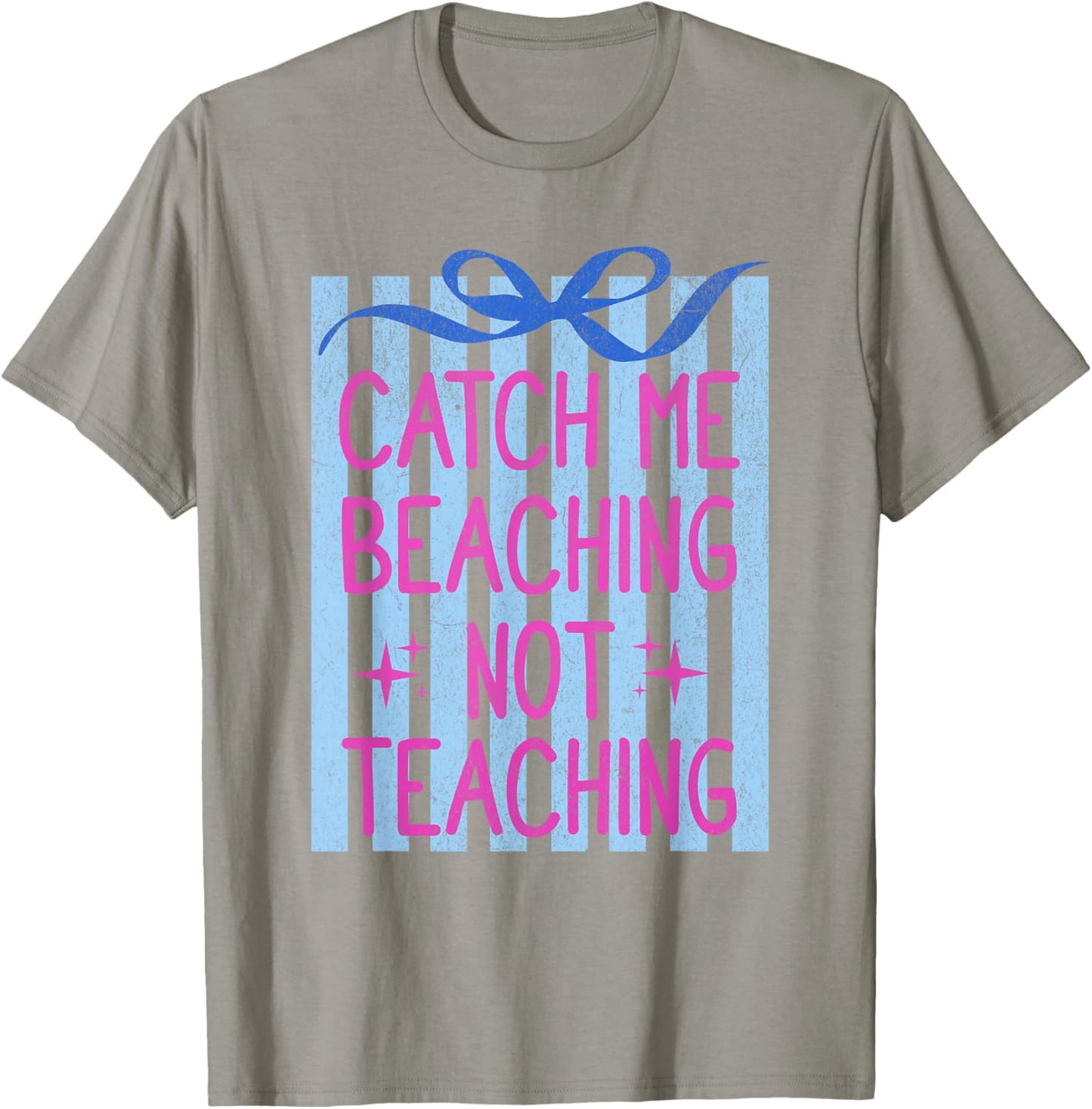 Catch Me Beaching Not Teaching Teachers Summer Vacation T-Shirt - T-Shirt | Sand
