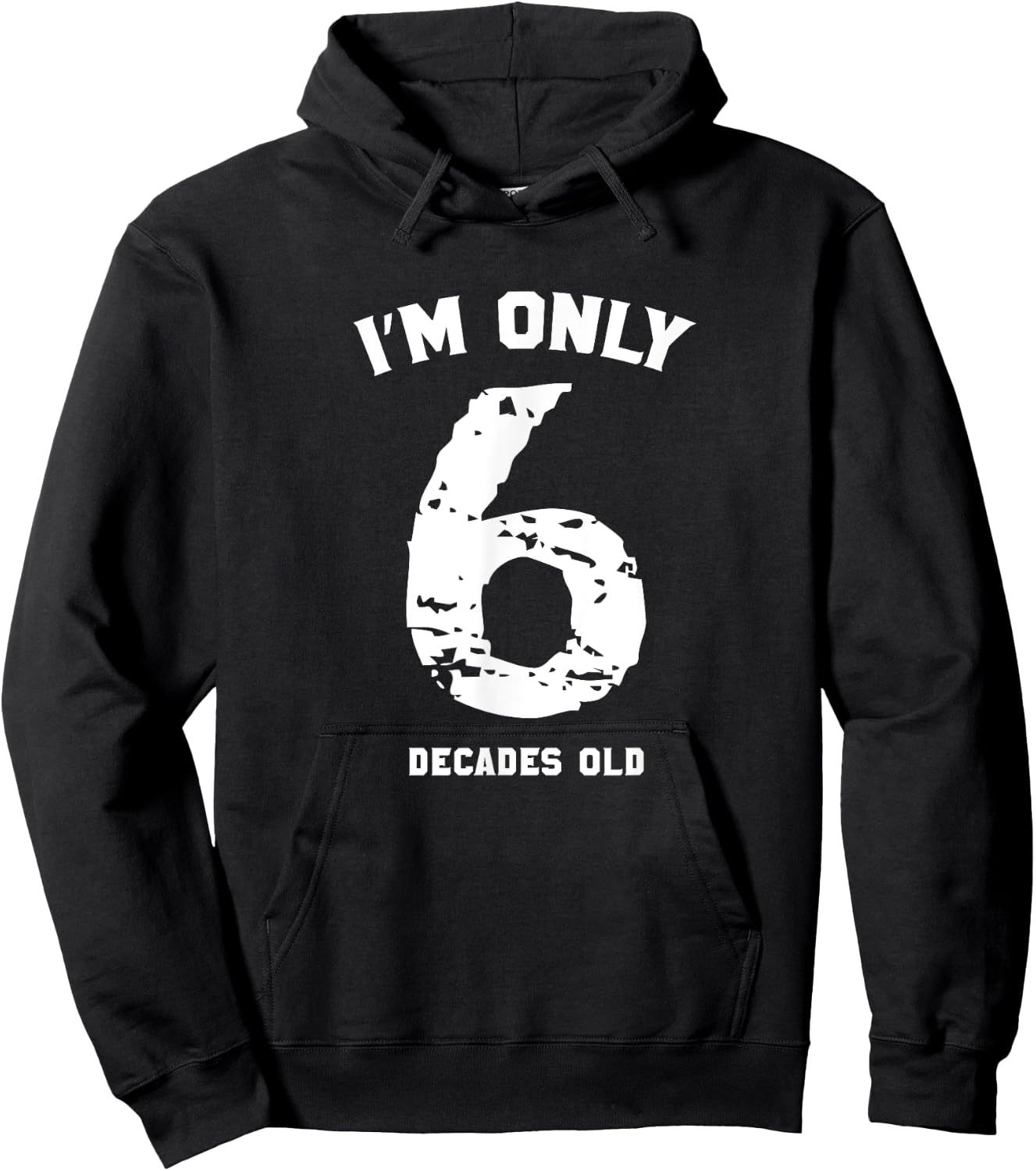 Funny 60 Years Old Birthday I'm Only 6 Decades Old Hoodie - Hoodie | Black