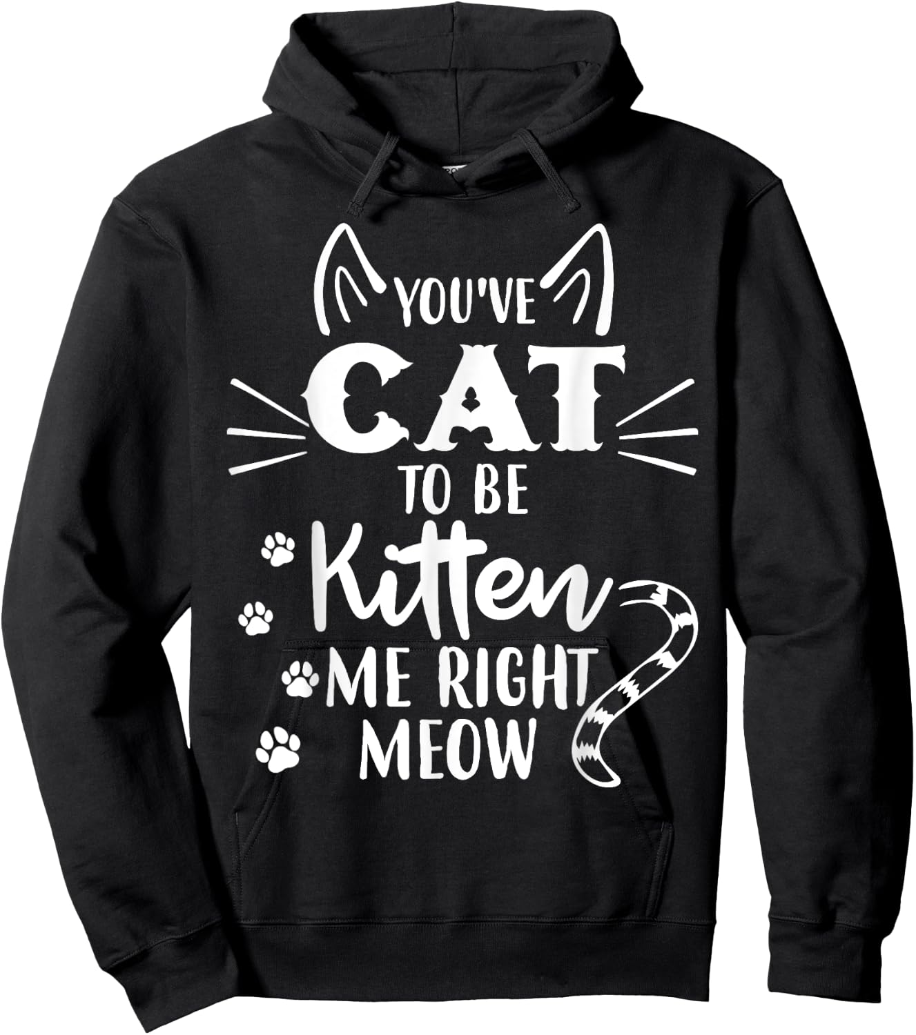 You've Got To Be Kitten Me Right Meow - Funny Cat Lover Hoodie - Hoodie | Black