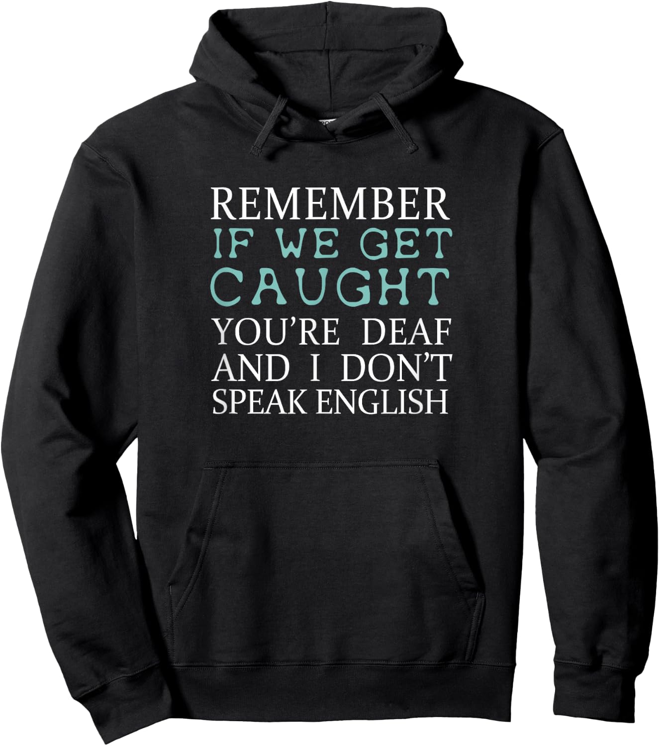 Remember If We Get Caught You're Deaf And I Don't Speak English Shirt Hoodie - Hoodie | Black