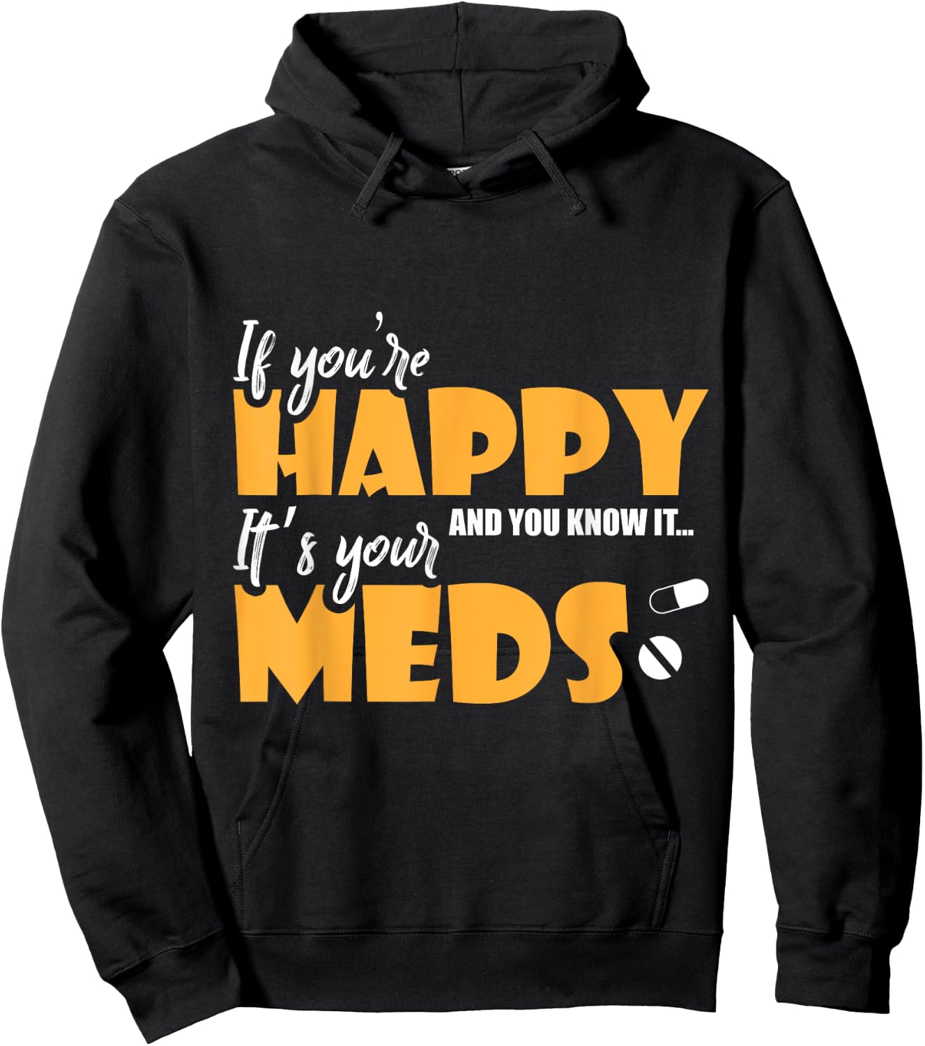 If Youre Happy and You Know It Its Your Meds Funny Sarcastic Hoodie - Hoodie | Black