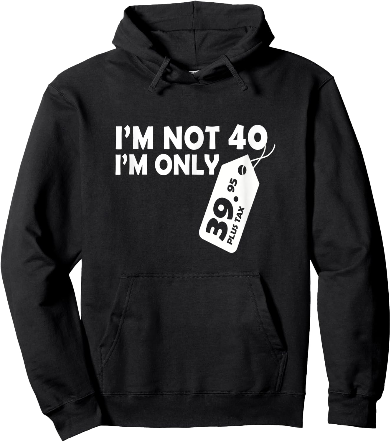 I'M Not 40 I'M Only 39.95 plus tax Fortieth Birthday Hoodie - Hoodie | Black