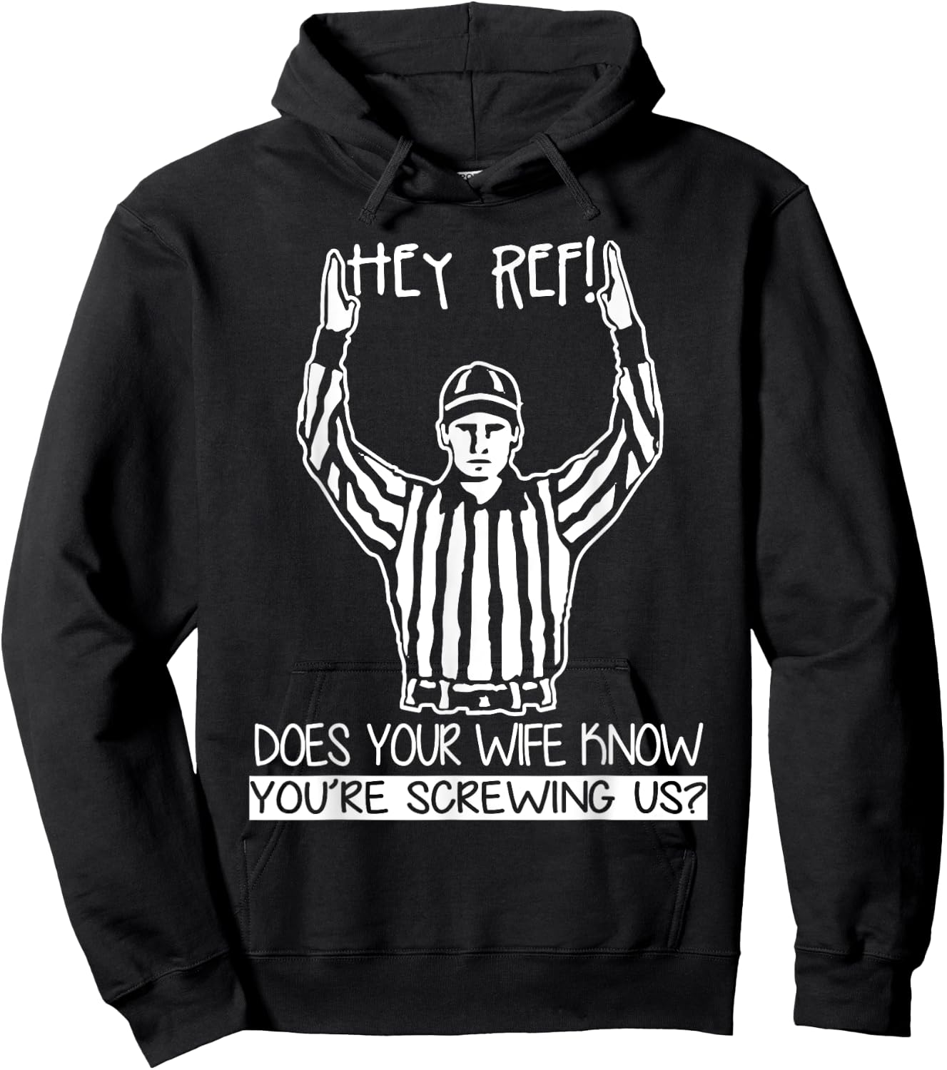 Hey Ref! Does Your Wife Know You're Screwing Us? T Shirt Hoodie - Hoodie | Black
