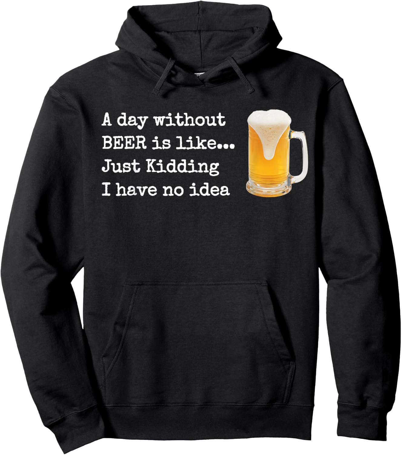 A Day without BEER is like...Just Kidding I Have No Idea! Hoodie - Hoodie | Black