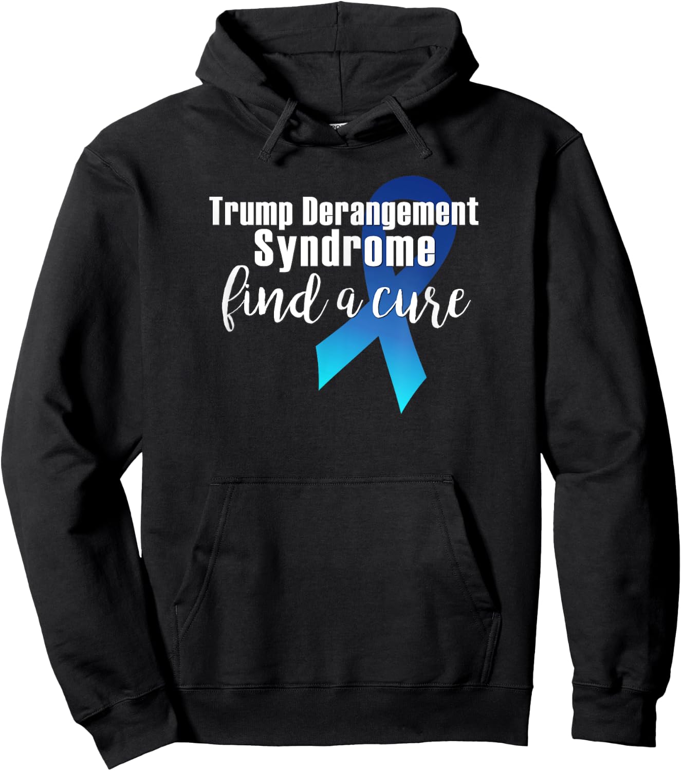 TRUMP DERANGEMENT SYNDROME FIND A CURE Funny Supporter Gift Hoodie - Hoodie | Black