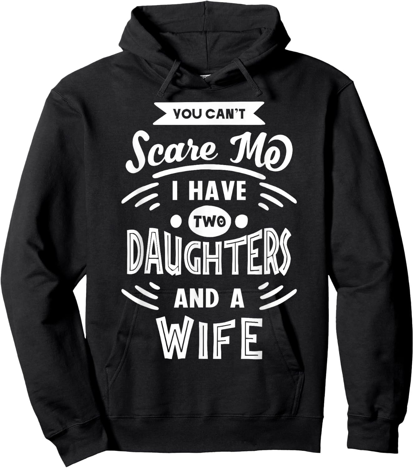 You Can't Scare Me I Have Two Daughters And A Wife Funny Hoodie - Hoodie | Black