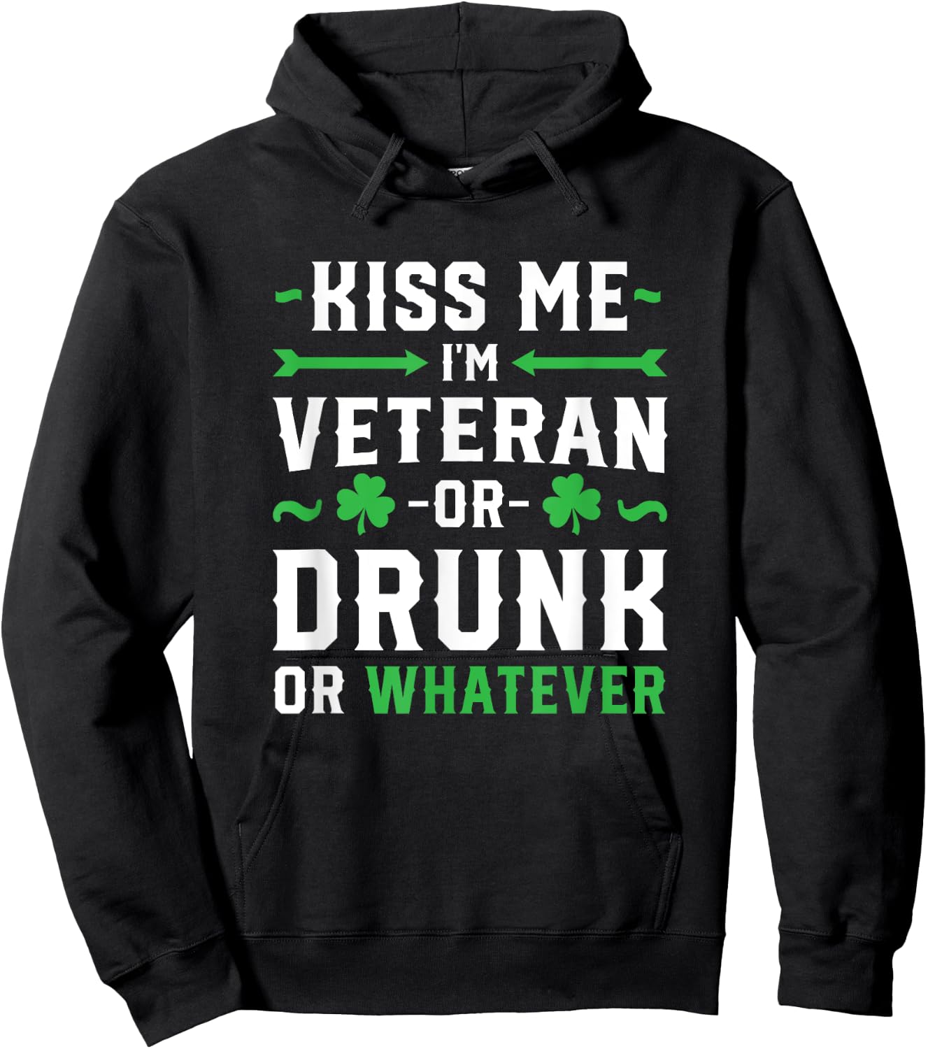 Kiss Me I'm A Veteran Or Irish Or Drunk Whatever Shirt Funny Hoodie - Hoodie | Black