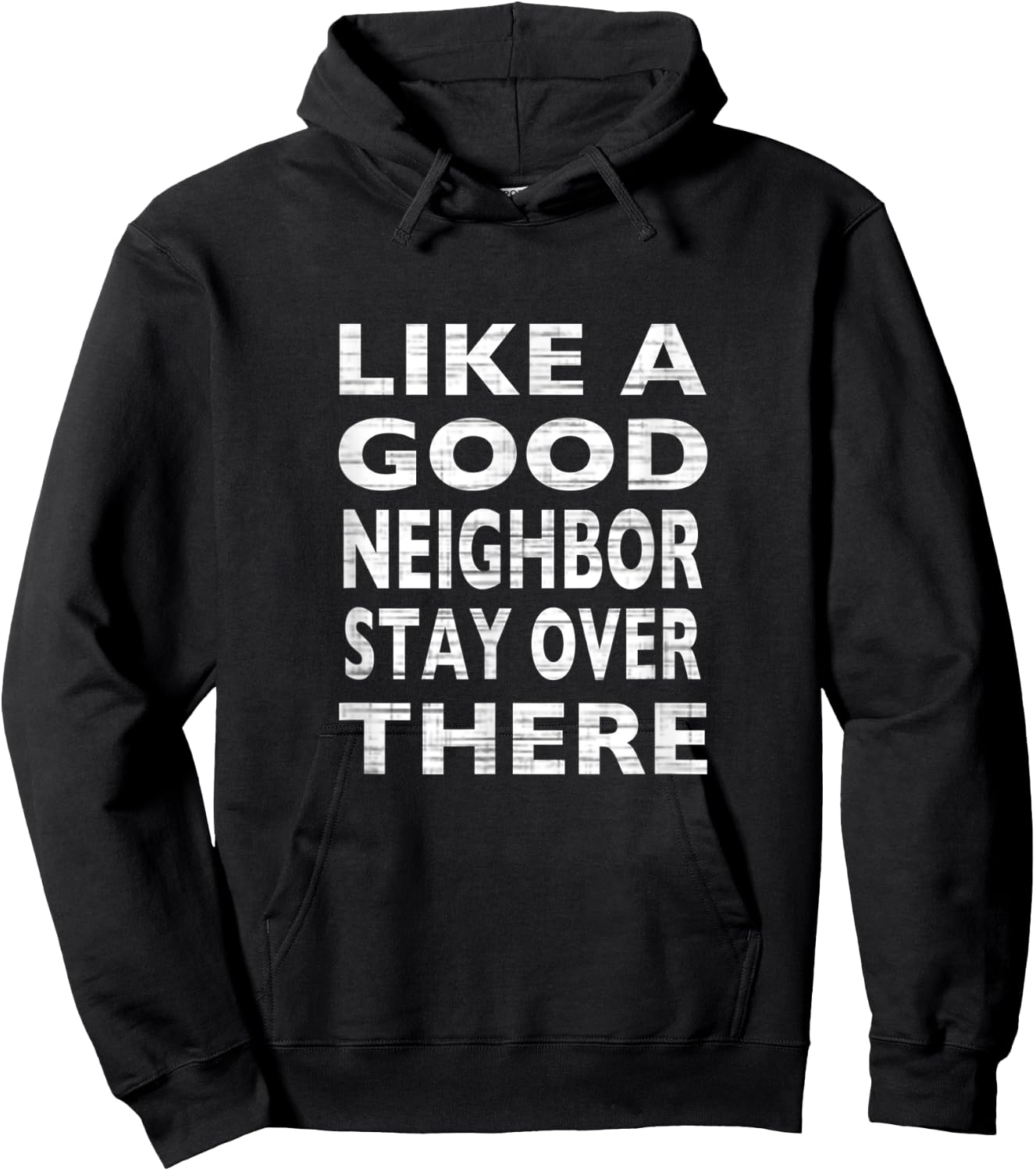 Like a Good Neighbor Stay Over There- Funny Hoodie - Hoodie | Black