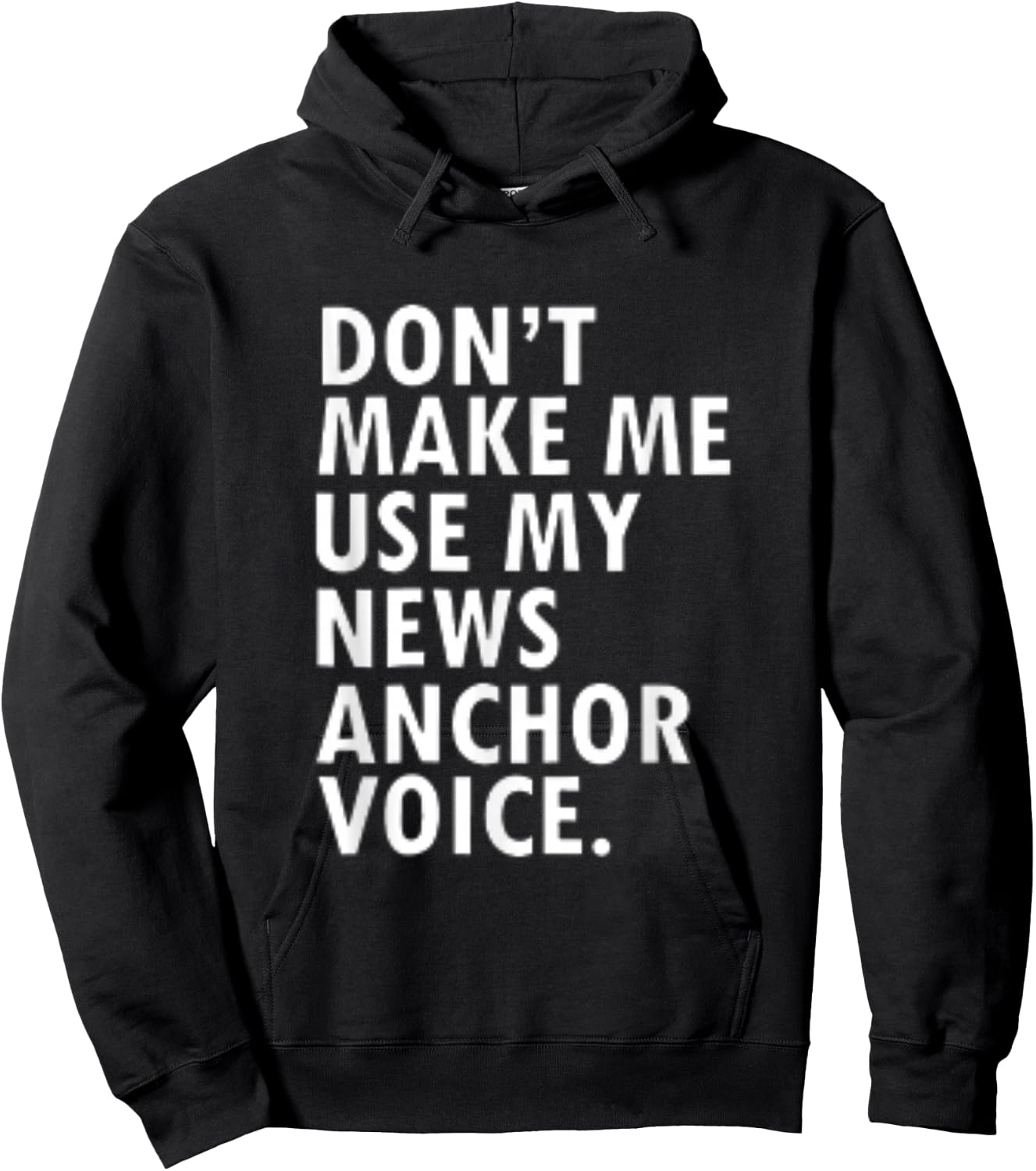 Dont Make Me Use My News Anchor Voice Hoodie - Hoodie | Black