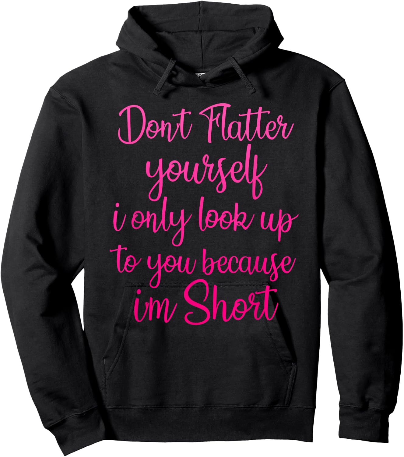 Don't Flatter Yourself Only Look Up To You Because I'm Short Hoodie - Hoodie | Black