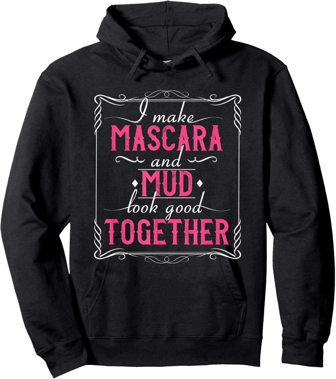 I Make Mascara And Mud Look Good Together Hoodie - Hoodie | Black