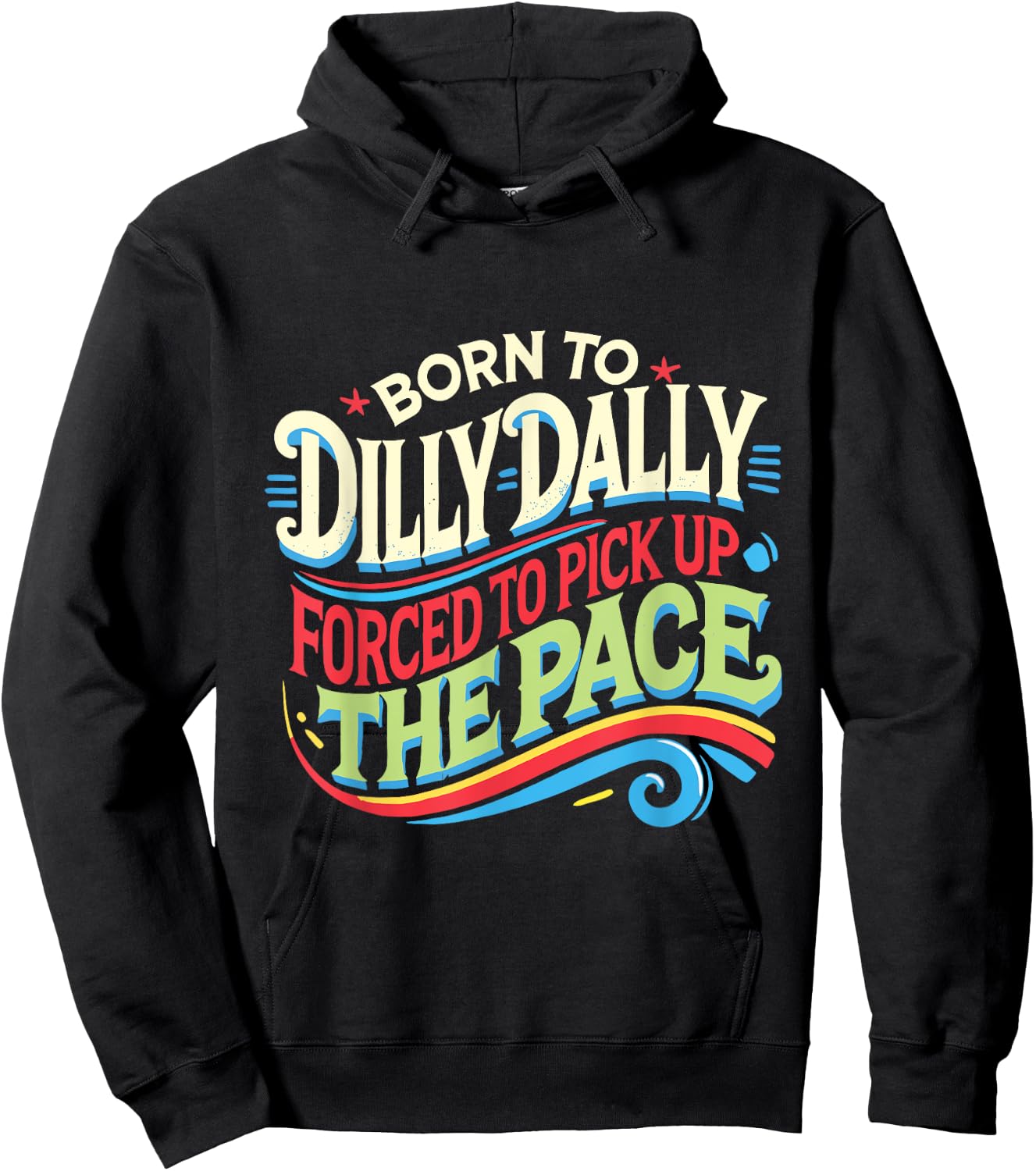Born To Dilly Dally Forced To Pick Up The Pace Funny Hoodie - Hoodie | Black