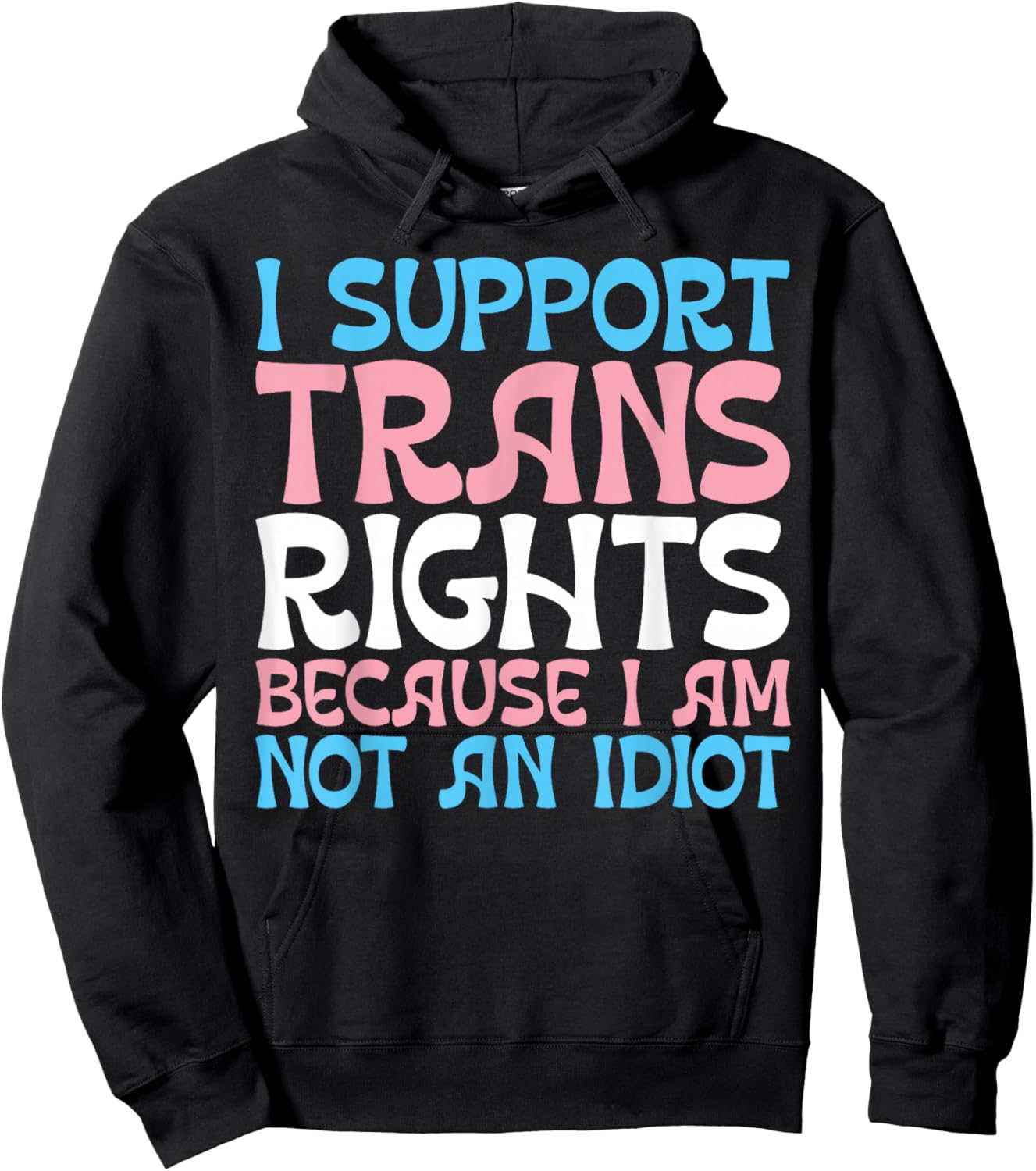 I Support Trans Rights Because I Am Not An Idiot Transgender Hoodie - Hoodie | Black