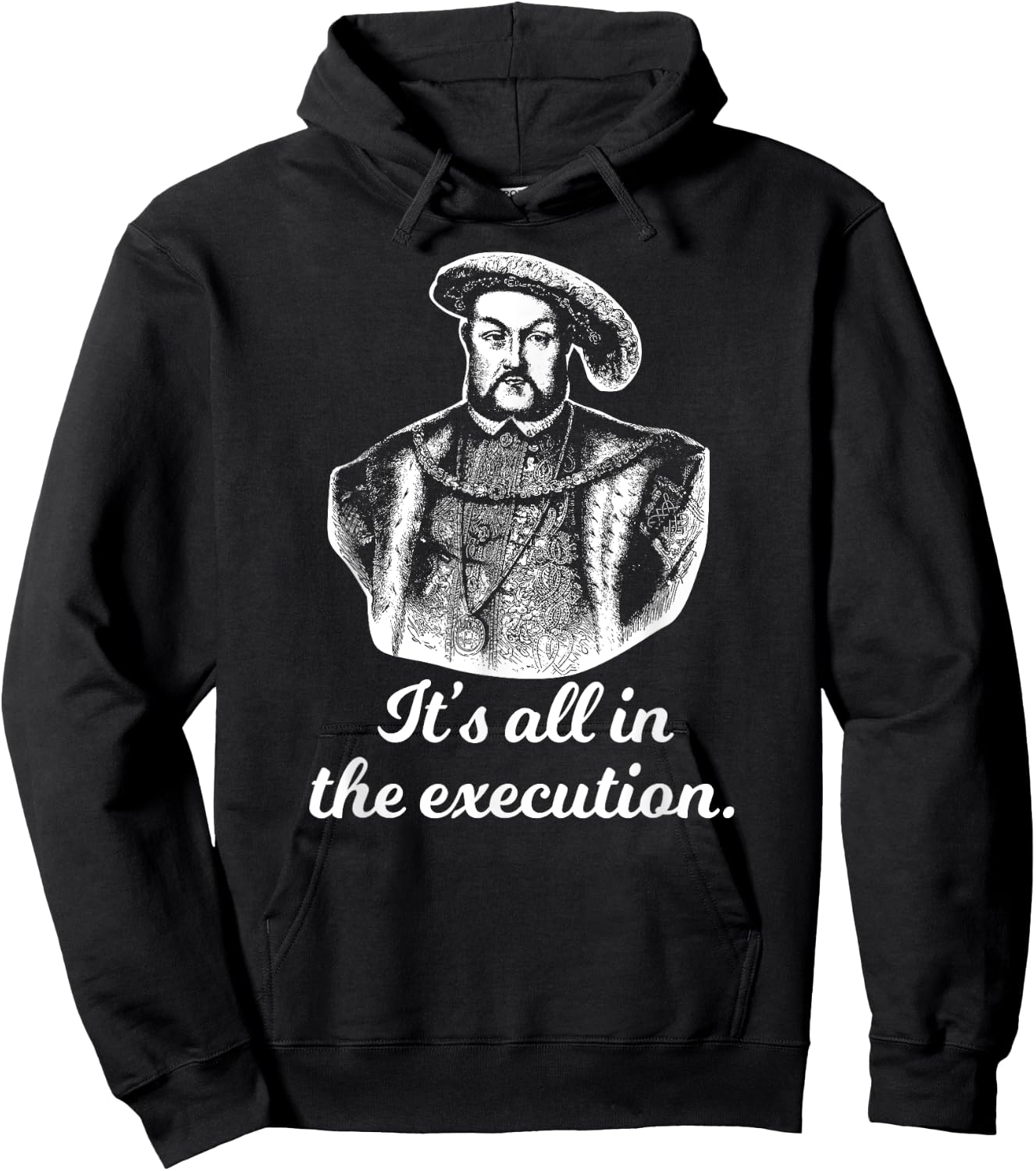 Funny Shirt Henry VIII Quote It's All In The Execution Hoodie - Hoodie | Black