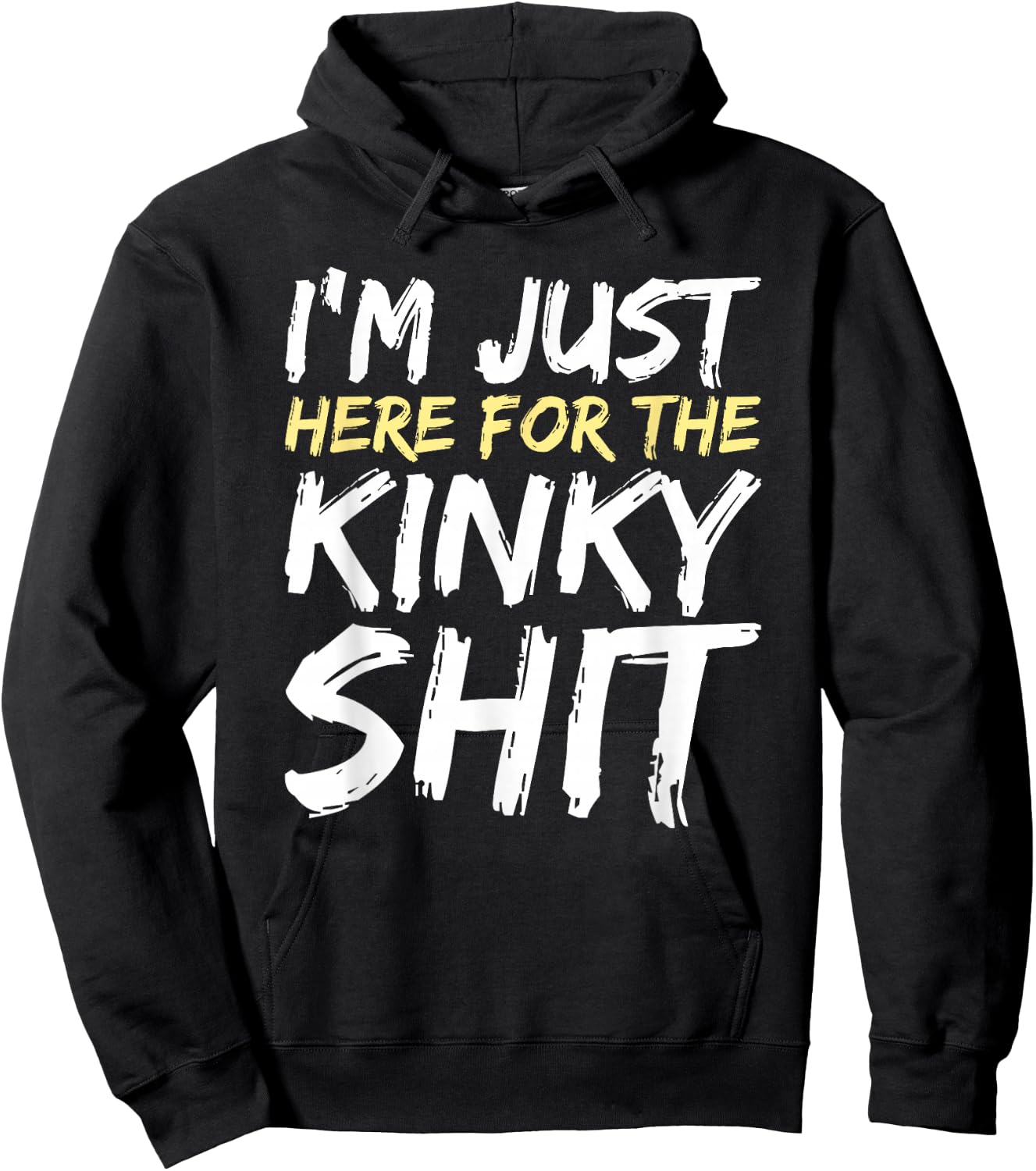 I'm Just Here For The Kinky Shit BDSM Gang Bang Sexy Feet Hoodie - Hoodie | Black
