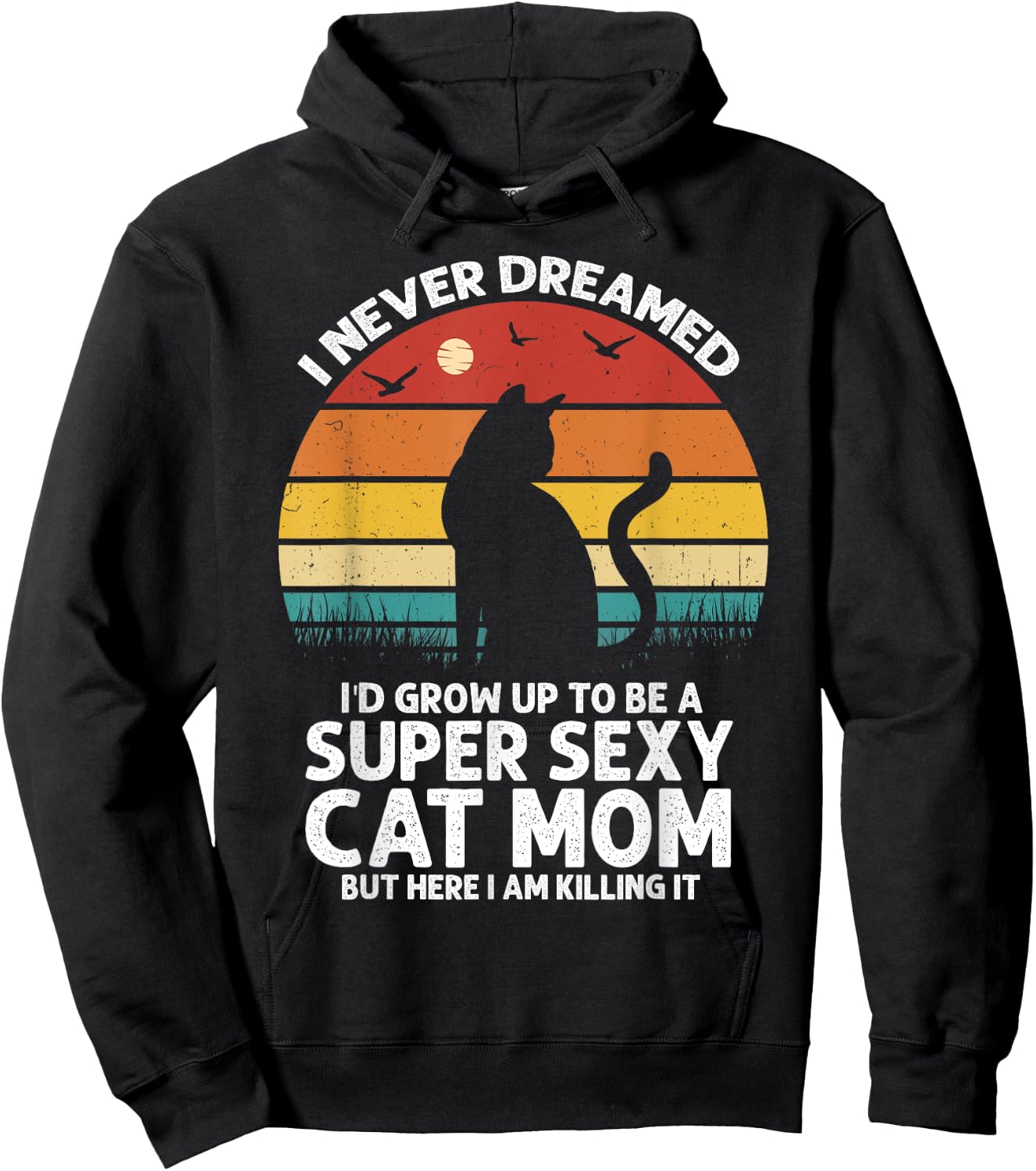 I Never Dreamed I'd Grow Up to be a Super Sexy Cat Mom Funny Women Hoodie - Hoodie | Black