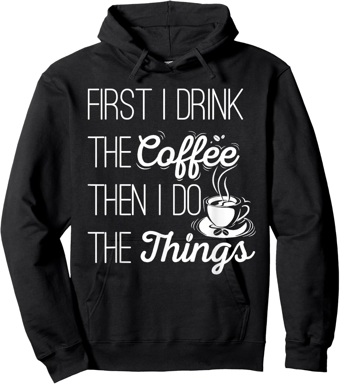 First I Drink The Coffee Then I Do The Things Hoodie - Hoodie | Black