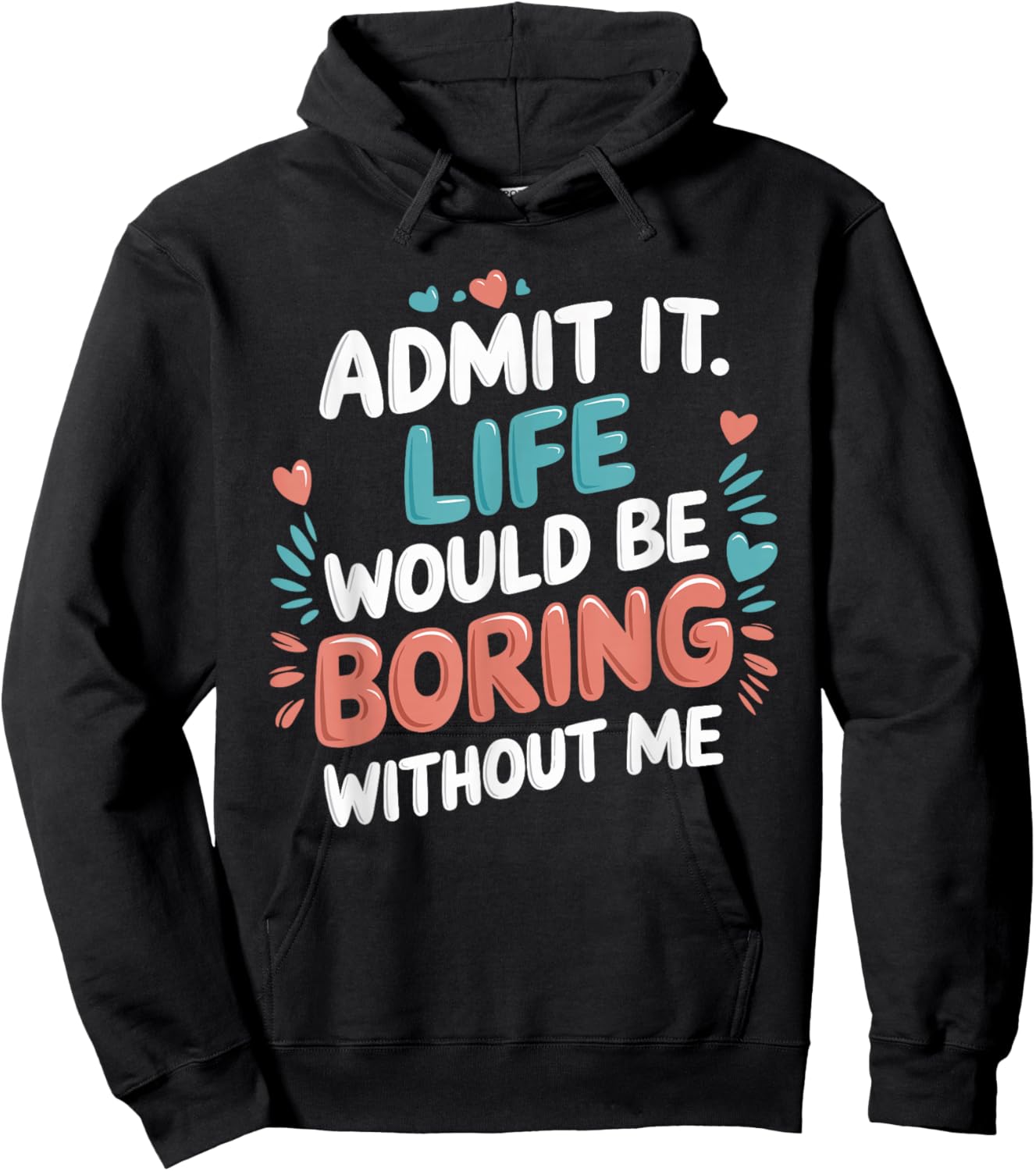 Admit It Life Would Be Boring Without Me Funny Saying Hoodie - Hoodie | Black