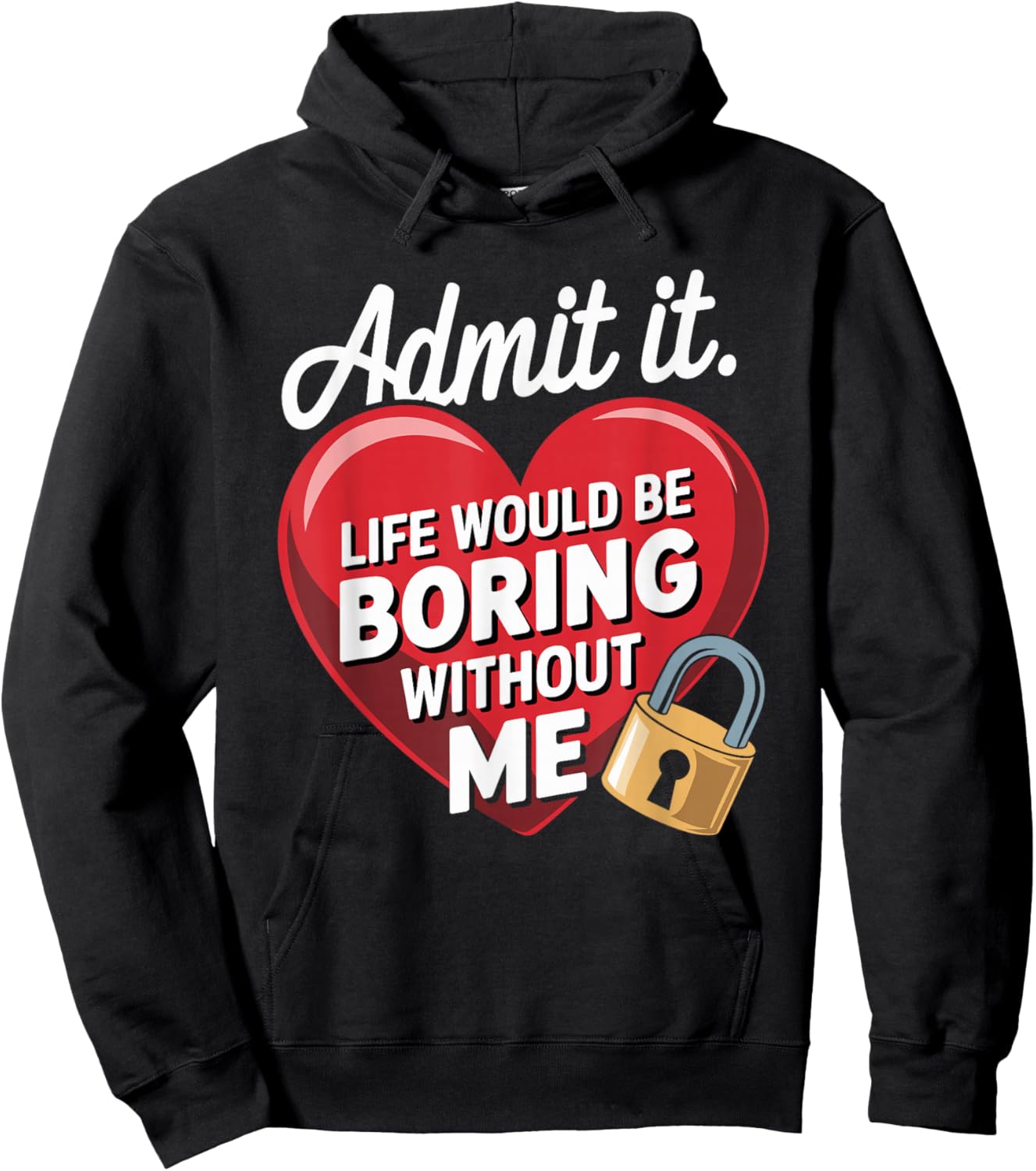 Admit It Life Would Be Boring Without Me Funny Saying Hoodie - Hoodie | Black
