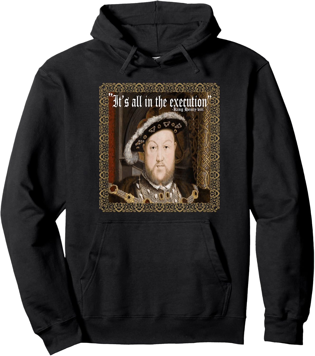 King Henry VIII Shirt It's All In The Execution Ren Fest Hoodie - Hoodie | Black
