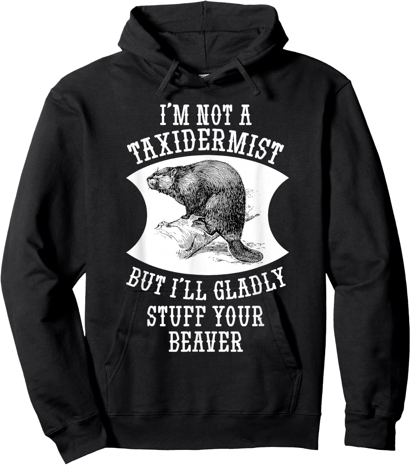 I'm Not A Taxidermist But I'll Gladly Stuff Your Beaver Gift Hoodie - Hoodie | Black