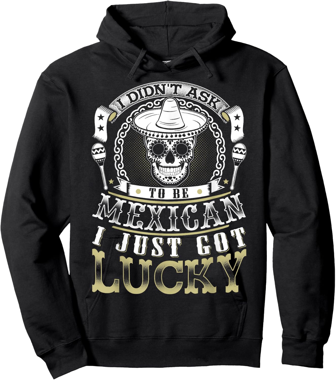 I Didn't Ask to Be Mexican, I Just Got Lucky Shirt Hoodie - Hoodie | Black