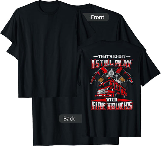 I Still Play With Fire Trucks Funny Firefighter Shirt Men T-Shirt - T-Shirt | Black