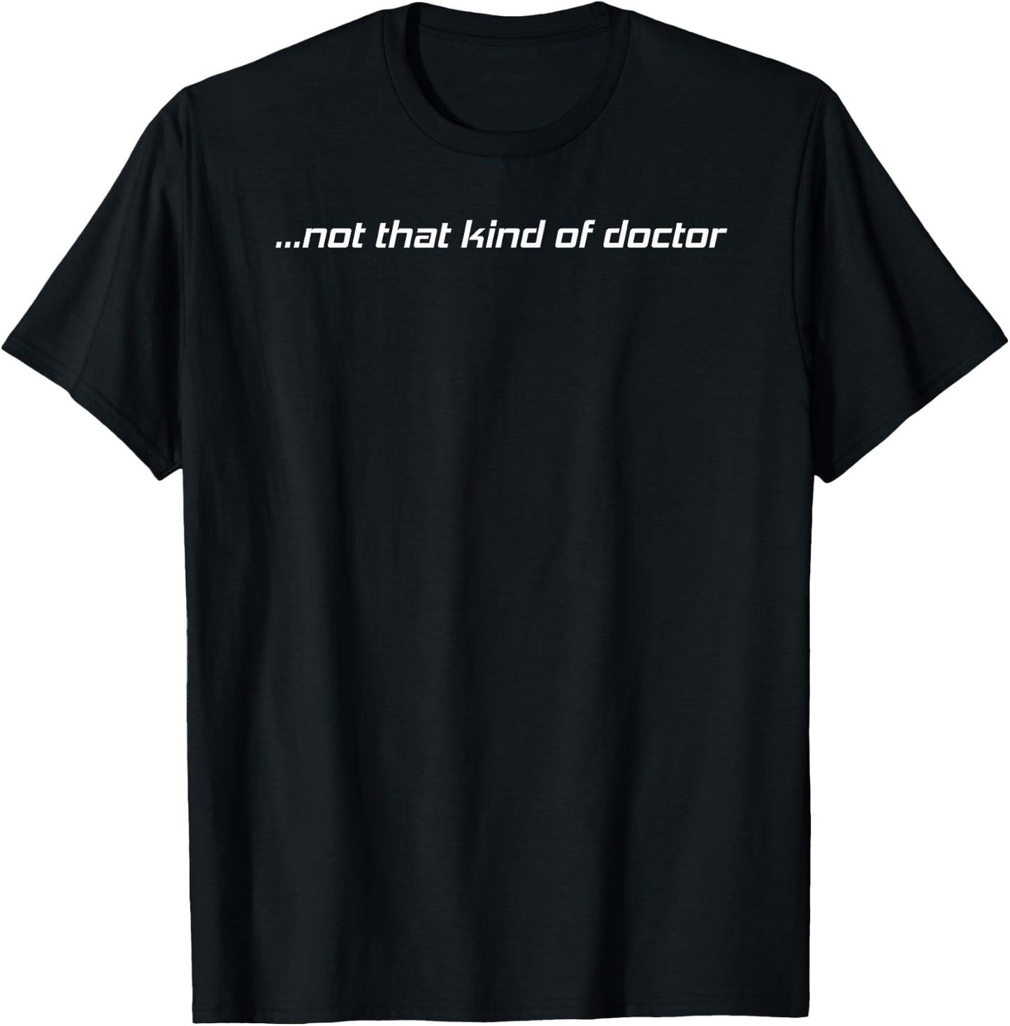 NOT THAT KIND OF DOCTOR Shirt Funny PhD Graduate Gift T-Shirt - T-Shirt | Black