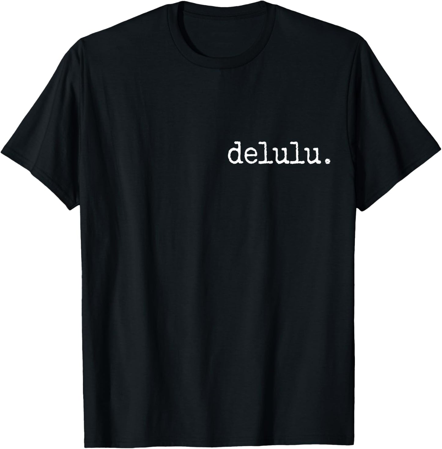 delulu. Trendy Funny Proud Being Delusional Statement T-Shirt - T-Shirt | Black
