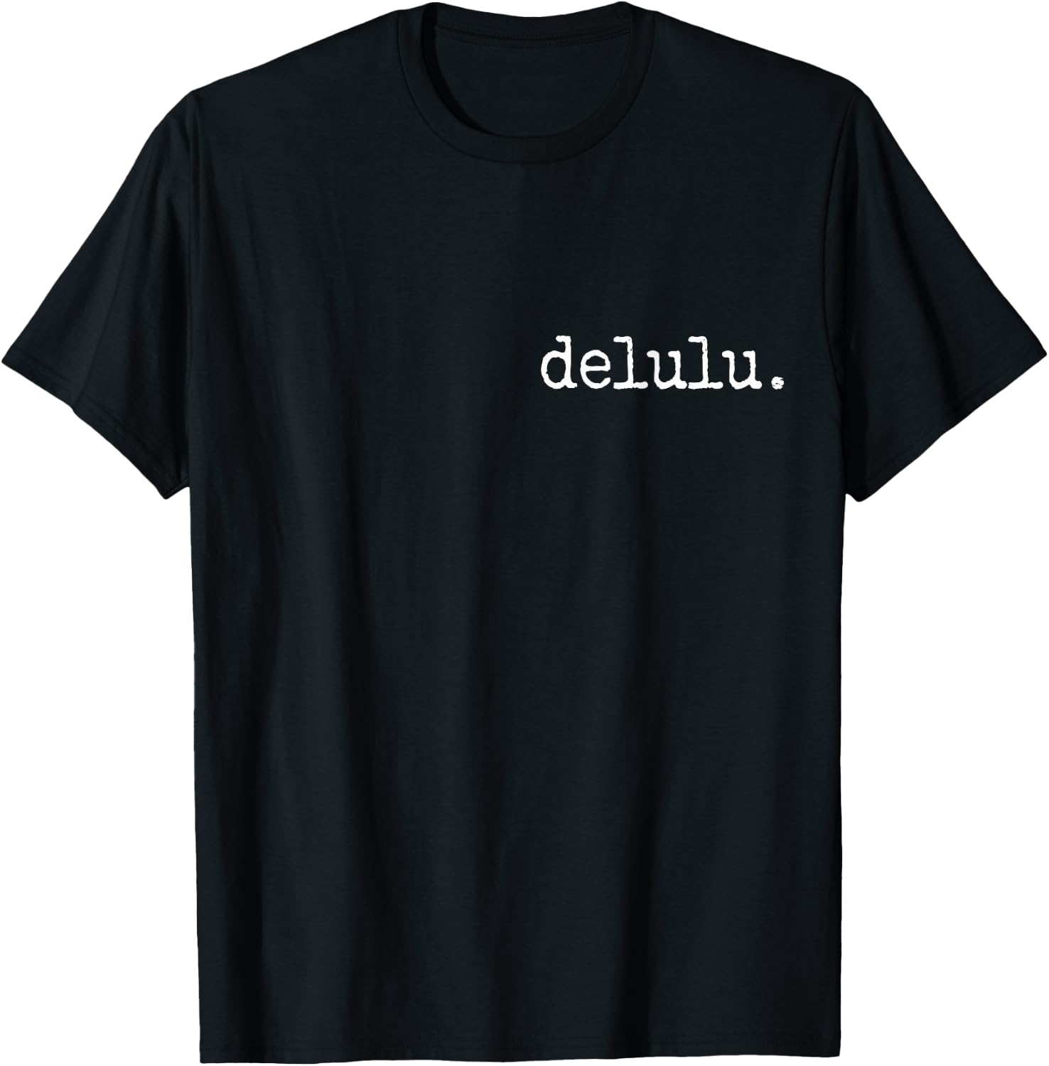 delulu. Trendy Funny Proud Being Delusional Statement T-Shirt - T-Shirt | Black