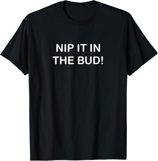 Funny, Nip It In The Bud, Joke Sarcastic Family T-Shirt - T-Shirt | Black