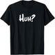 Huh? Funny T-Shirt - T-Shirt | Black