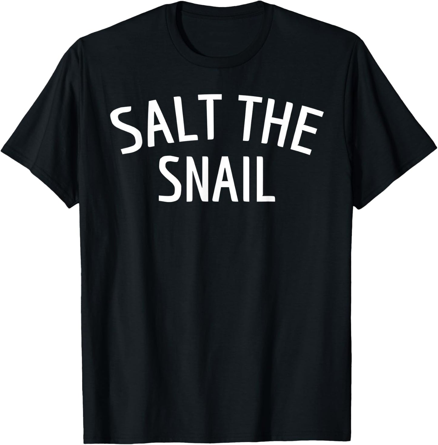Salt The Snail Funny Quote Shirt T-Shirt - T-Shirt | Black