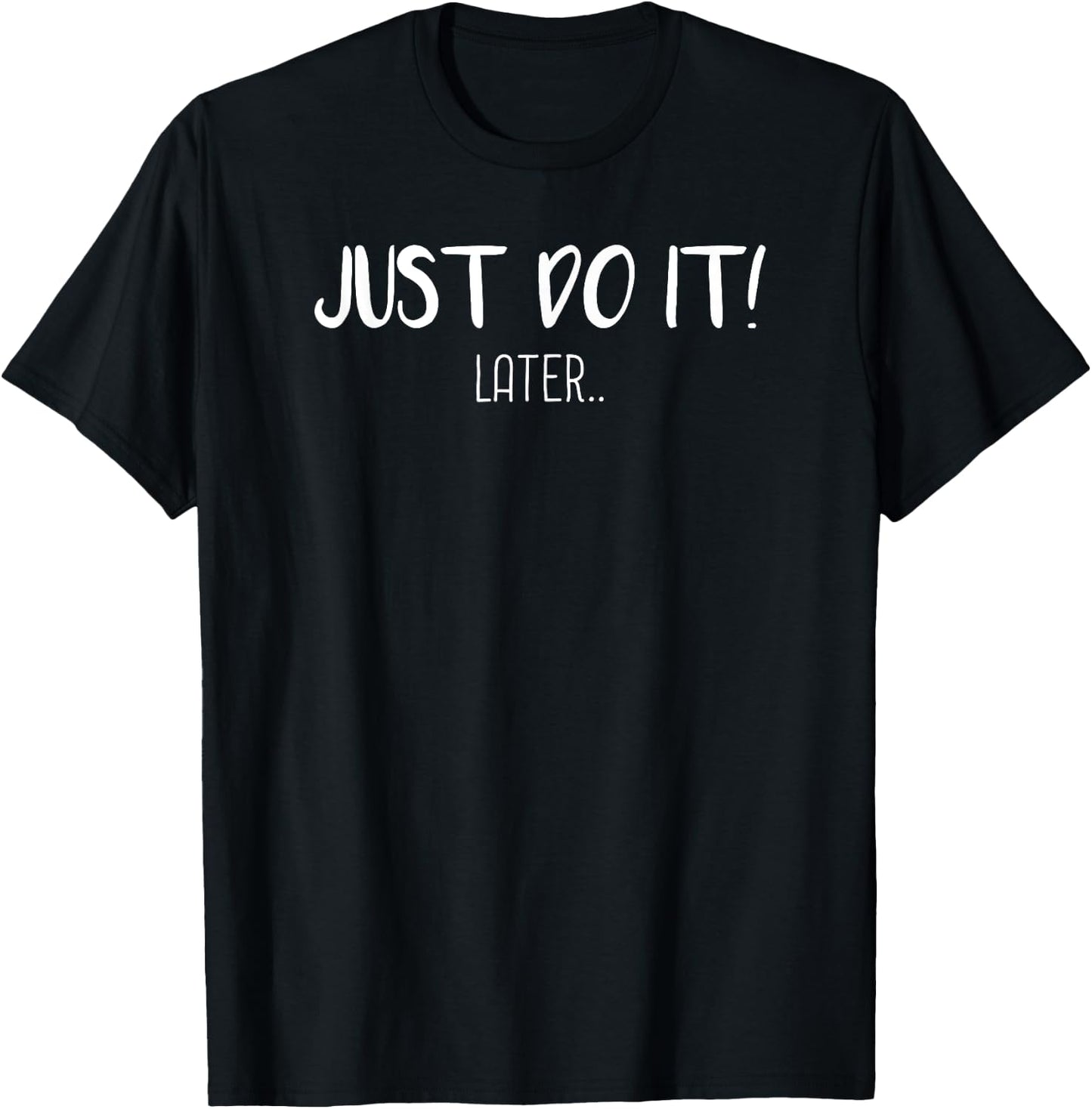 Just do it later Funny Sarcastic Gift T-Shirt - T-Shirt | Black