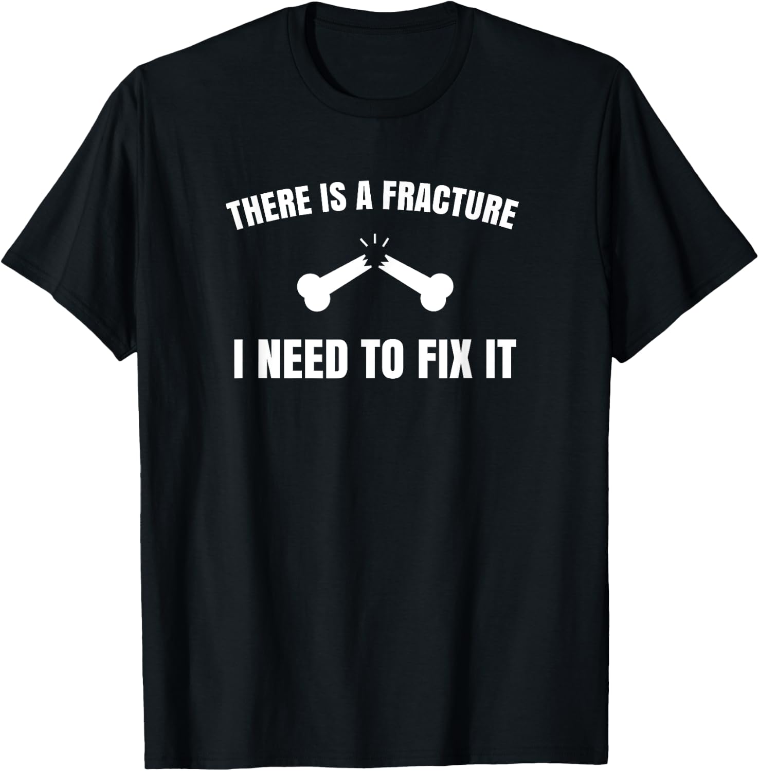 "There is a fracture. I need to fix it" Orthopedic T-Shirt - T-Shirt | Black