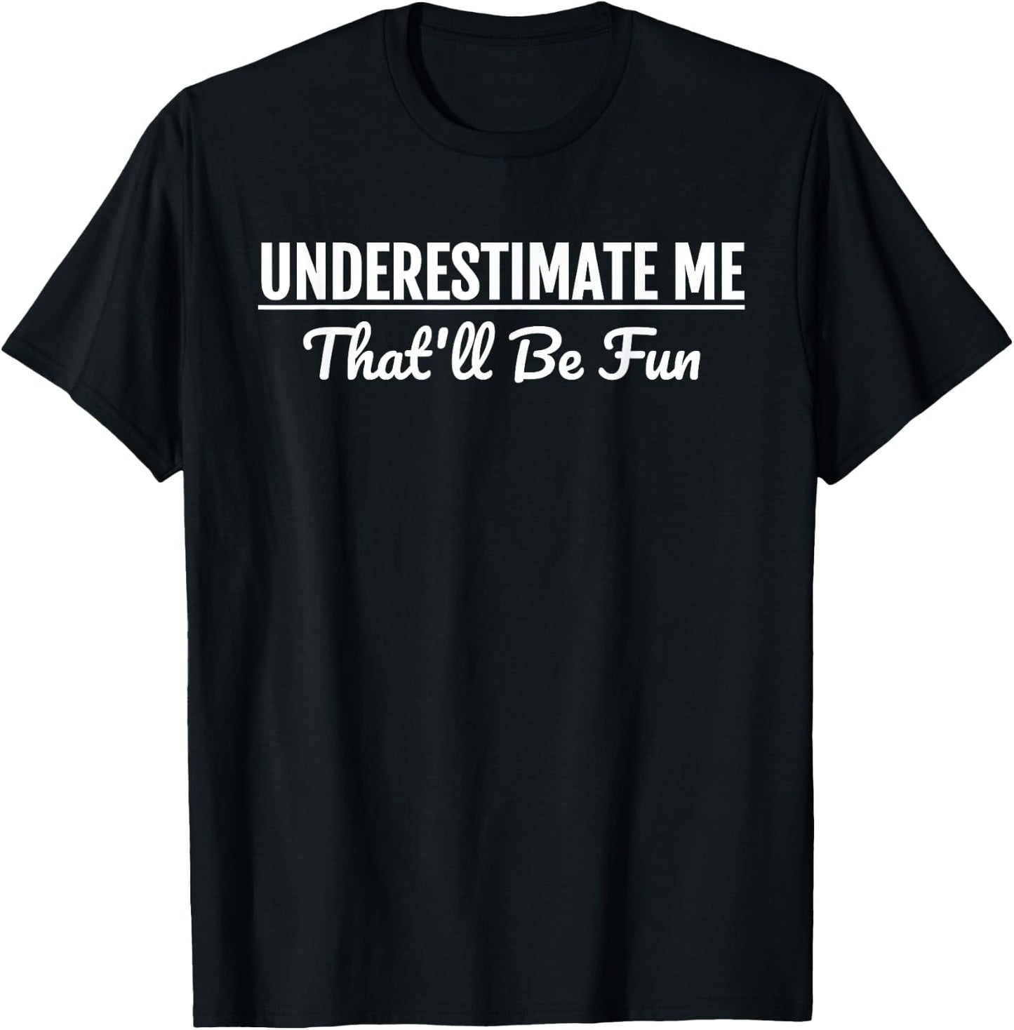 Underestimate Me That'll Be Fun Funny Quote Gift Pun T-Shirt - T-Shirt | Black