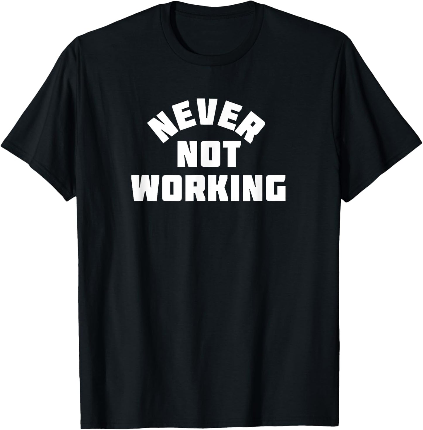 Never Not Working T-Shirt - T-Shirt | Black
