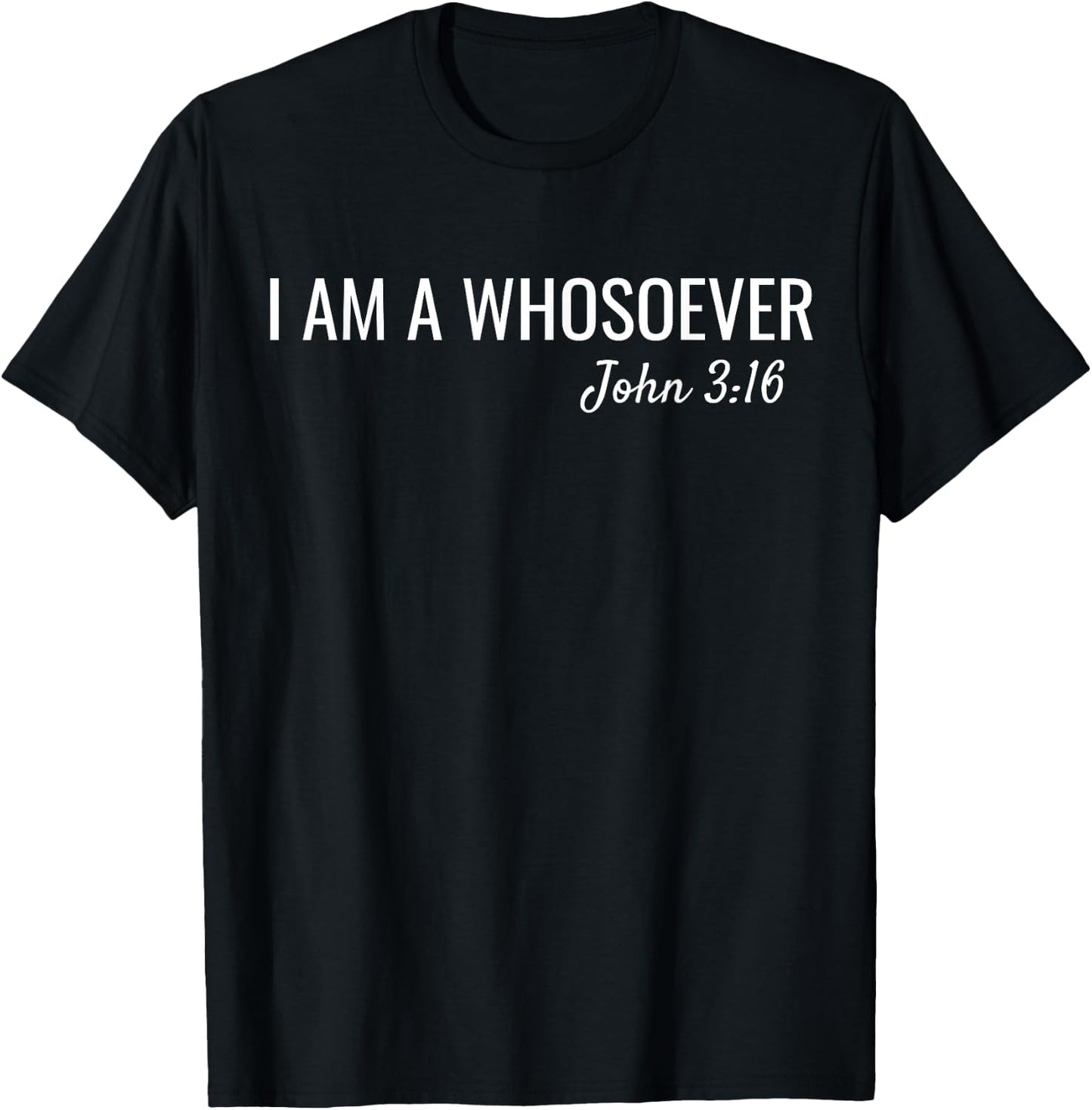 I am a Whosoever John 3:16 Christian Faith Bible Verse Jesus T-Shirt - T-Shirt | Black