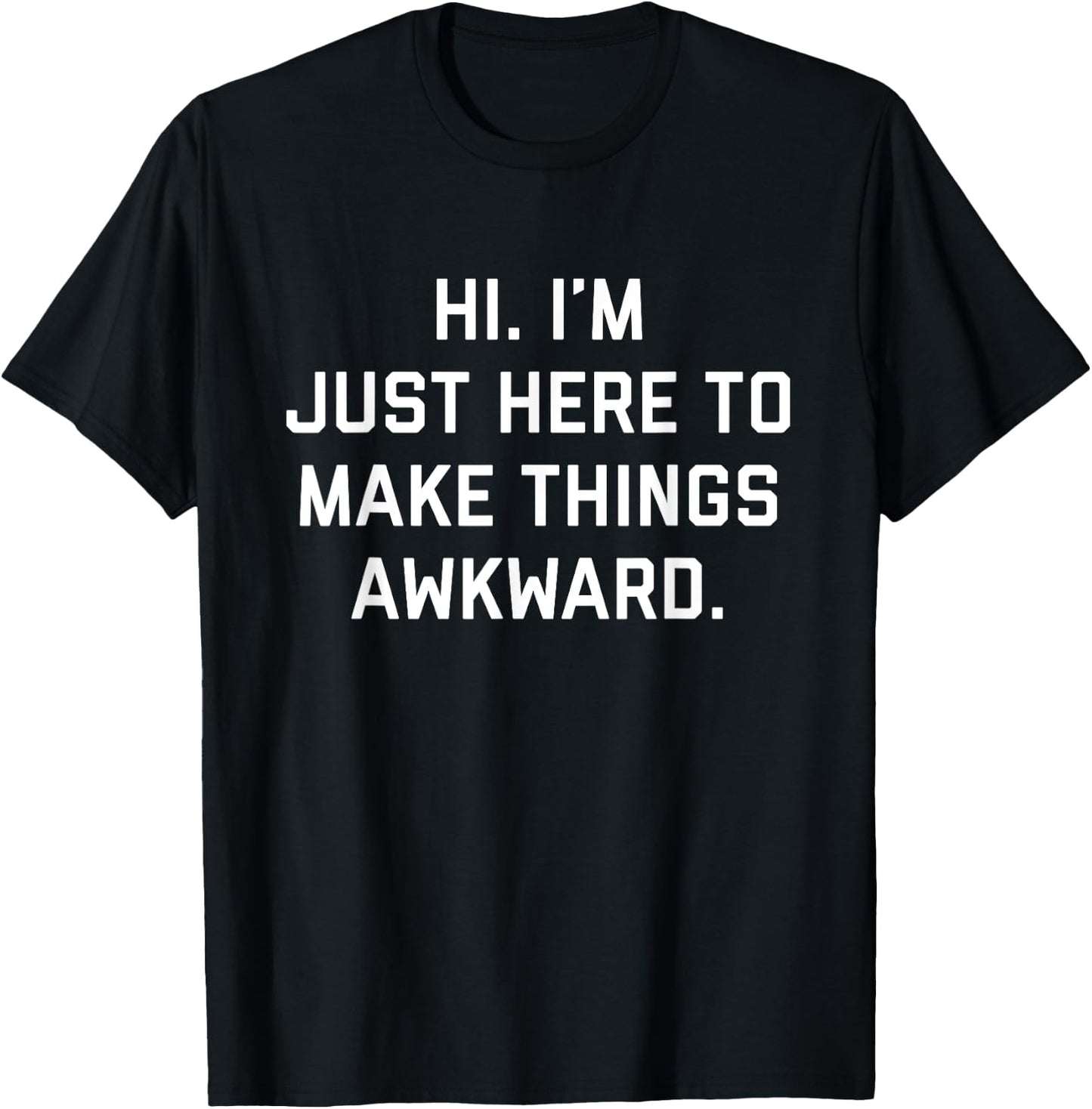 Hi. I'm Just Here To Make Things Awkward T-Shirt - T-Shirt | Black