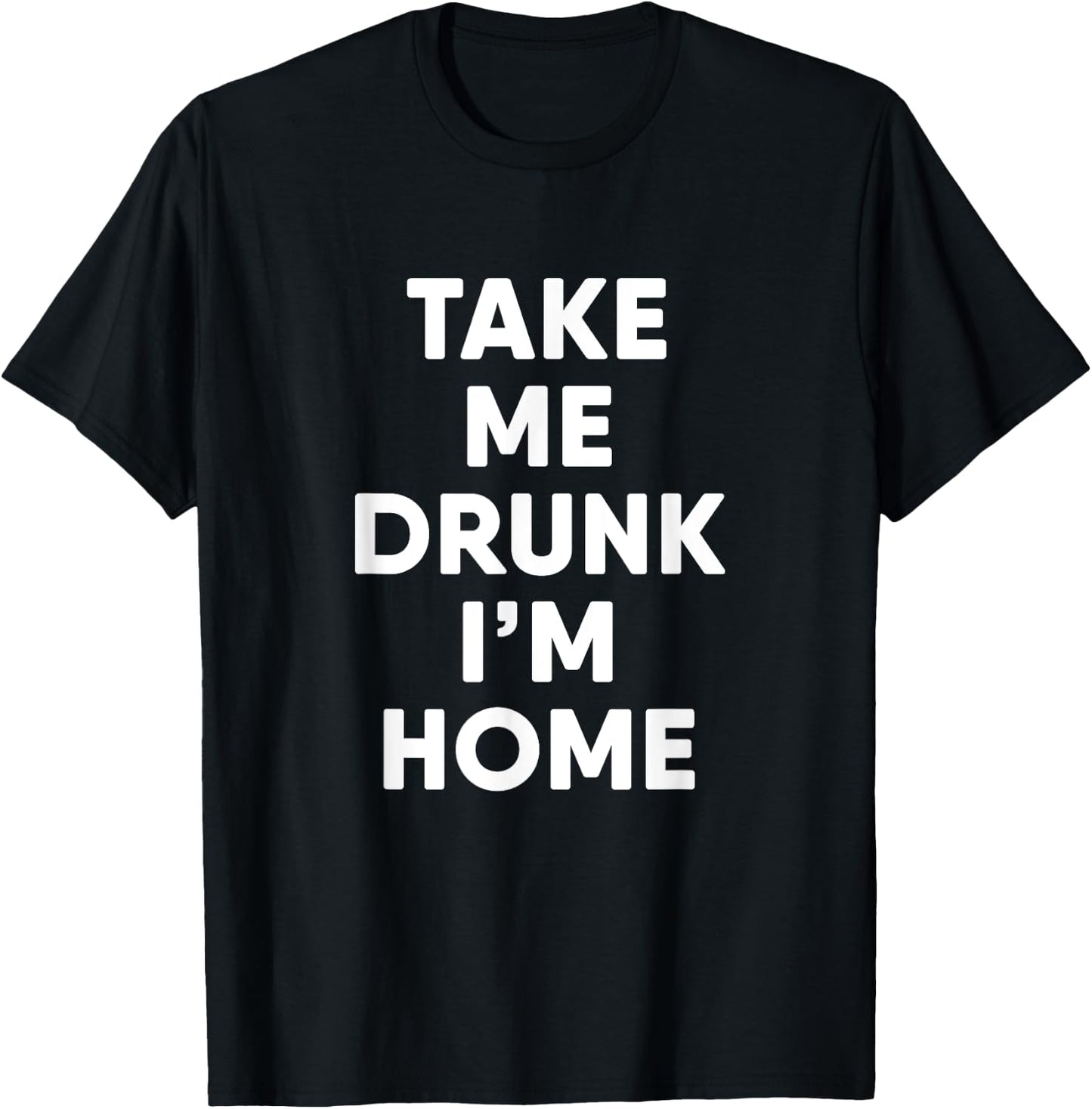 Take Me Drunk I'm Home Funny Drinking T-Shirt - T-Shirt | Black