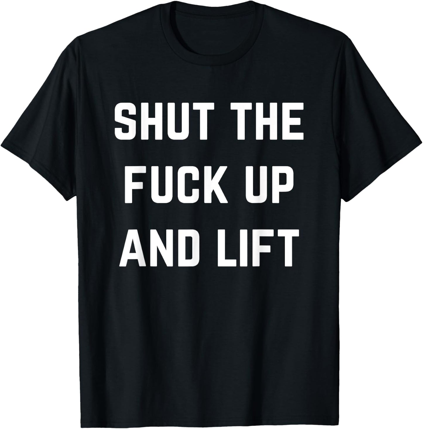 Funny Shut The Fuck Up and Lift T-Shirt - T-Shirt | Black