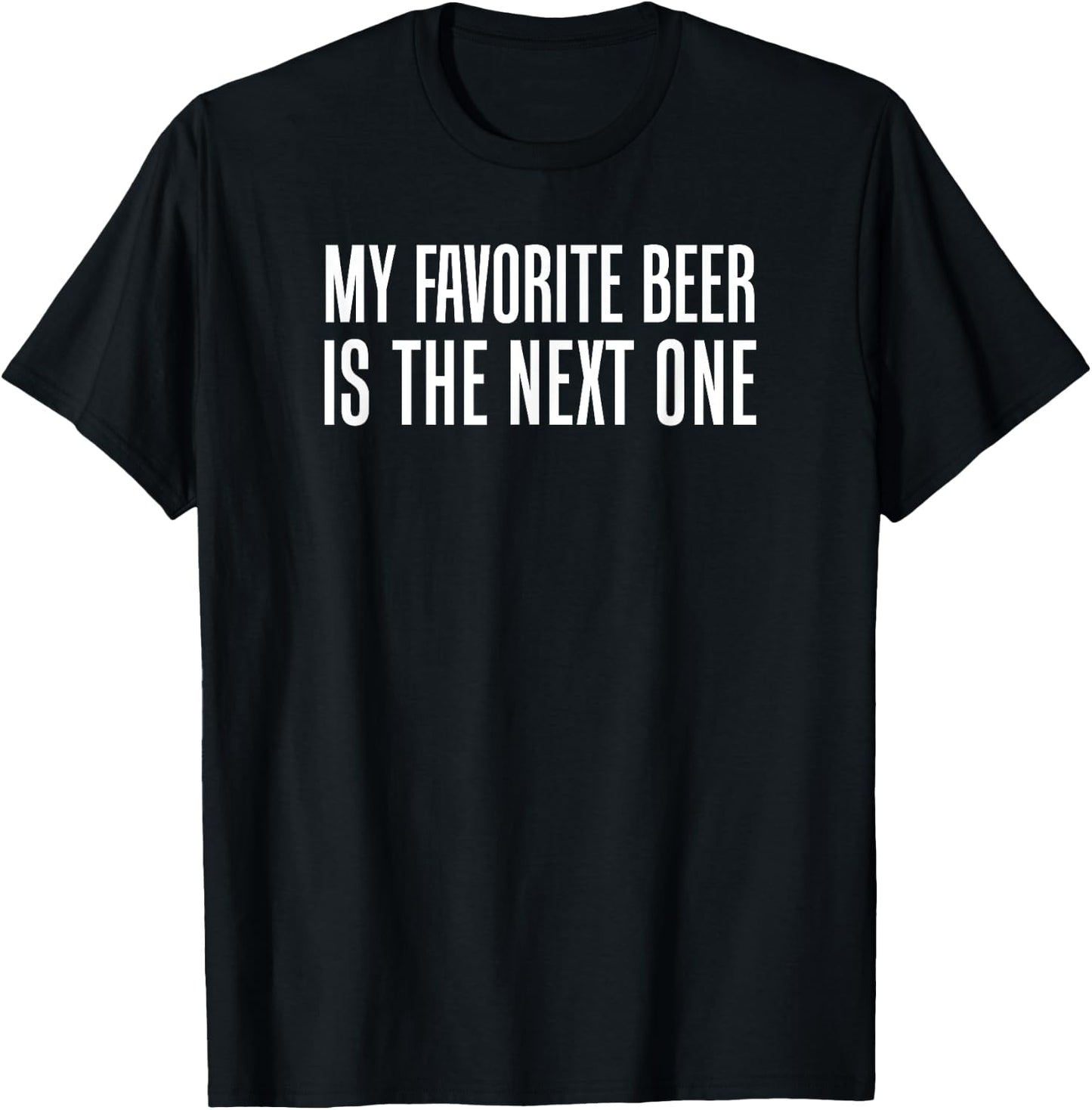 My Favorite Beer Is The Next One Funny T-Shirt - T-Shirt | Black