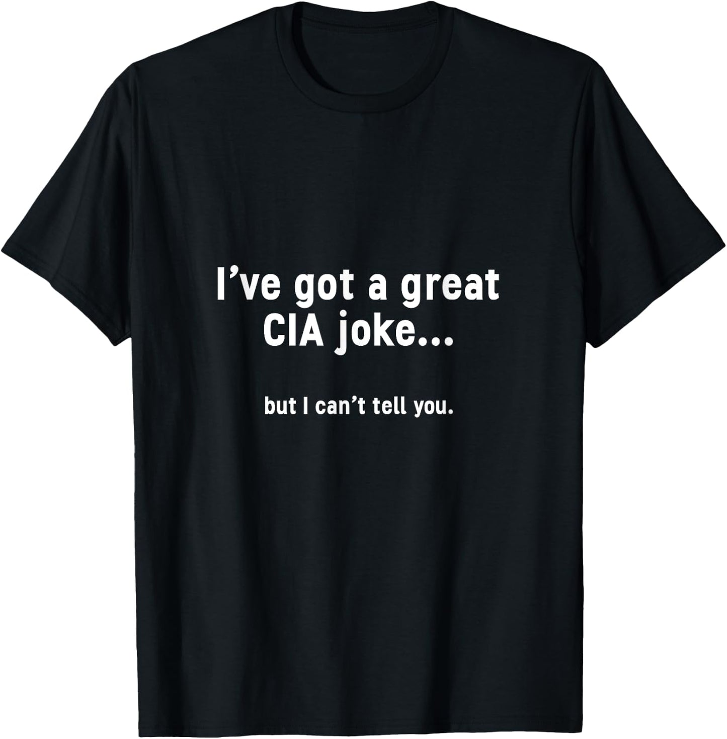 Funny CIA Joke shirt Great Novelty Gift Law Enforcement T-Shirt - T-Shirt | Black