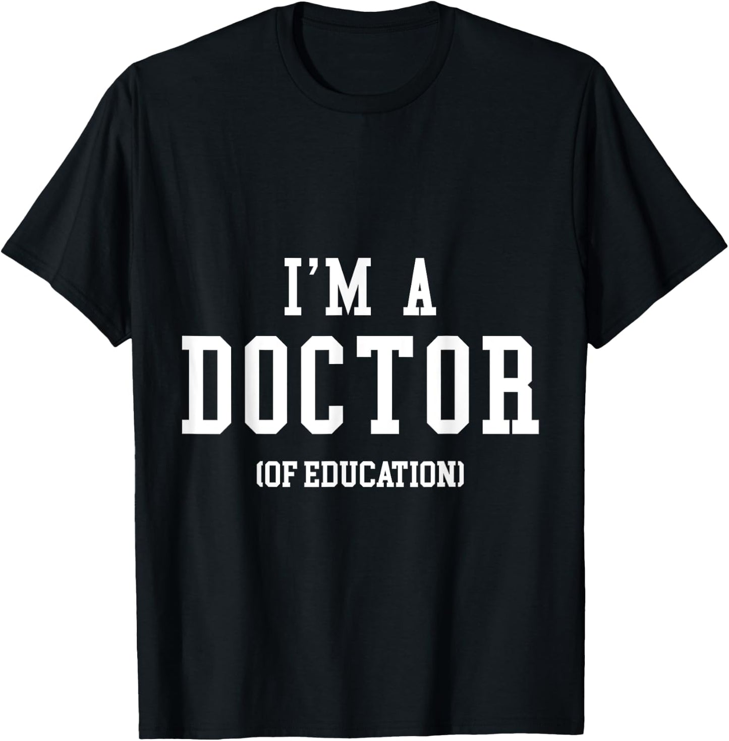 I'm a Doctor of Education for PhD Graduates, Teacher Men Women T-Shirt - T-Shirt | Black
