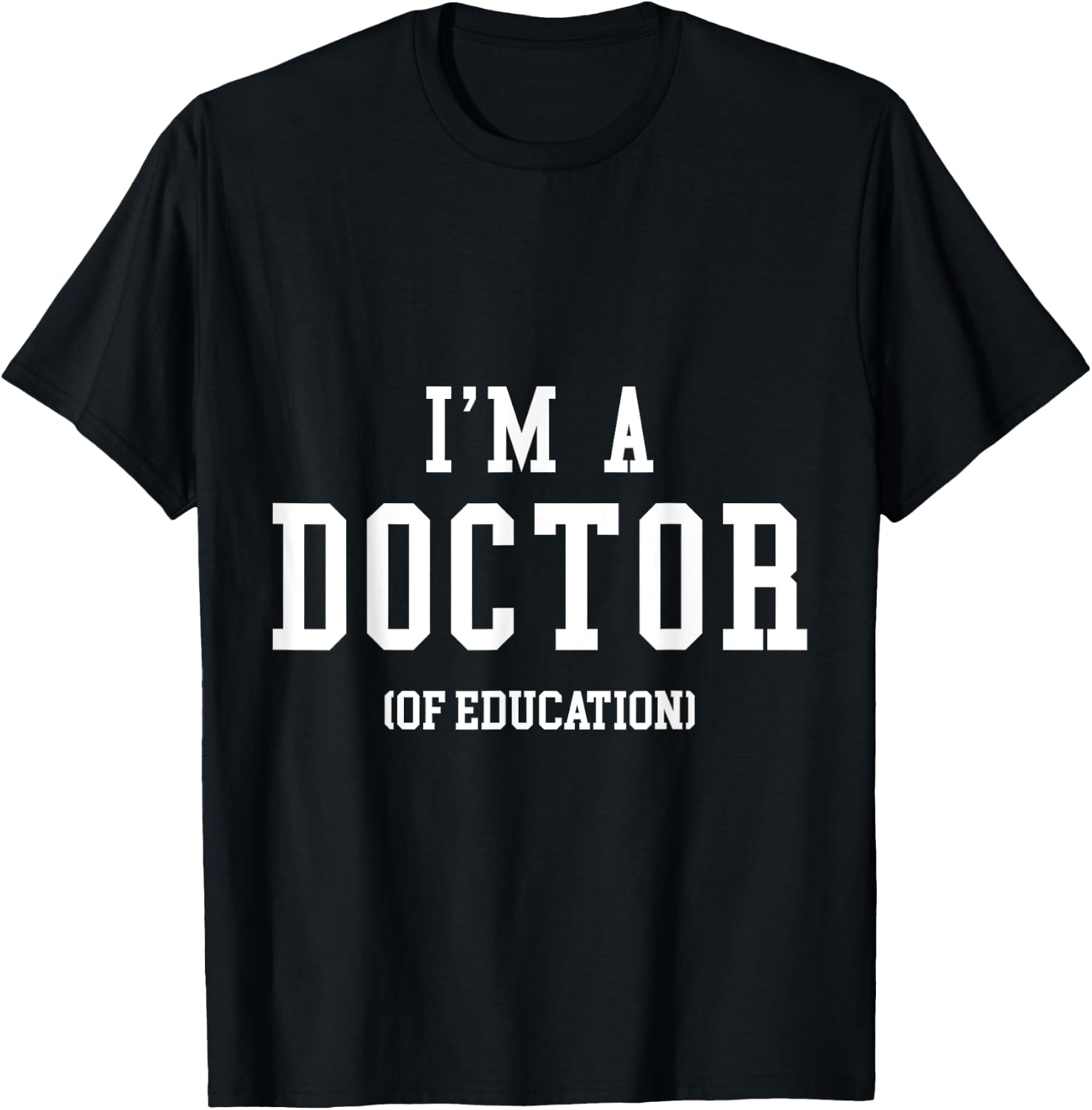 I'm a Doctor of Education for PhD Graduates, Teacher Men Women T-Shirt - T-Shirt | Black
