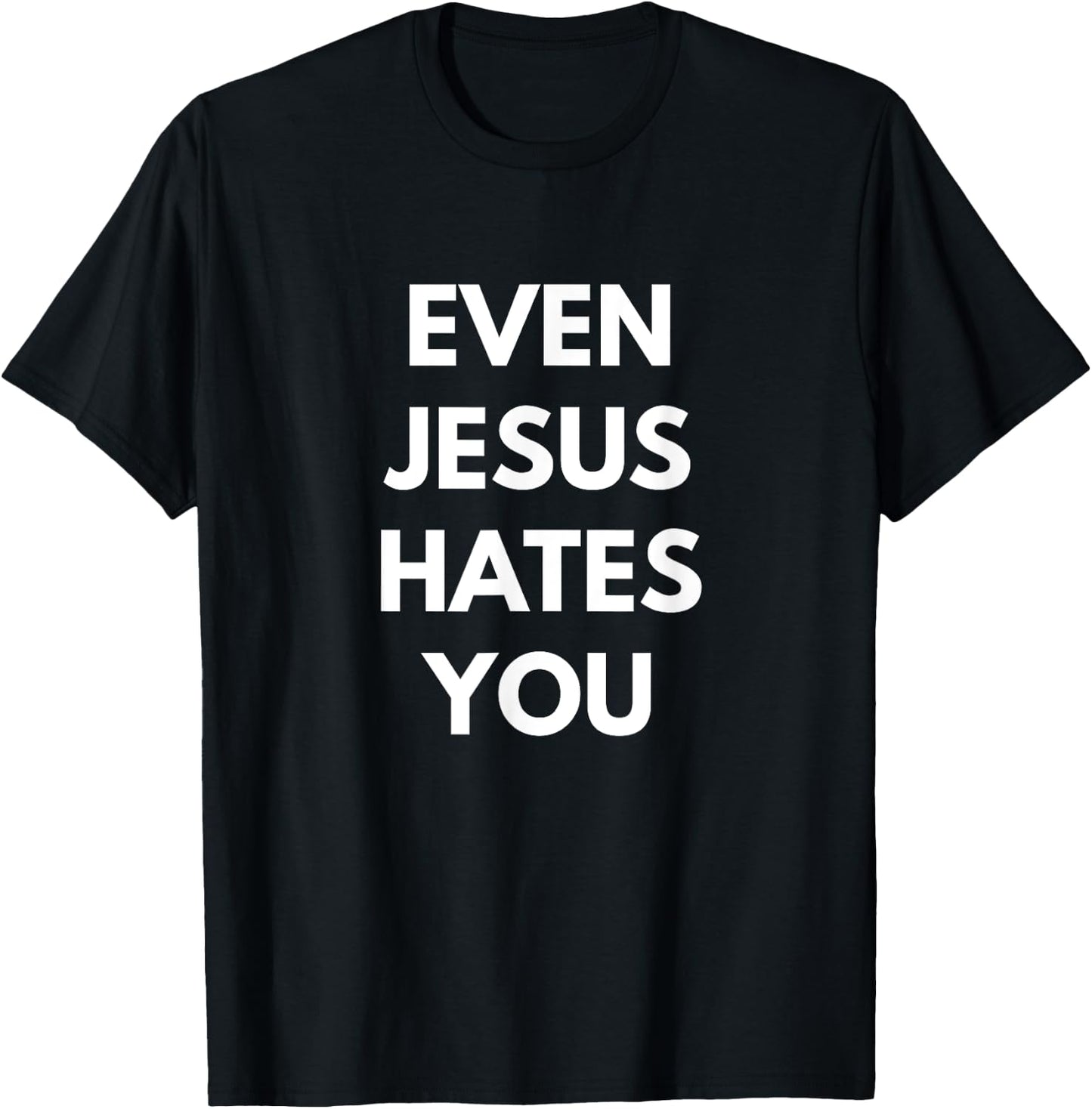 Even Jesus Hates You T-Shirt - T-Shirt | Black