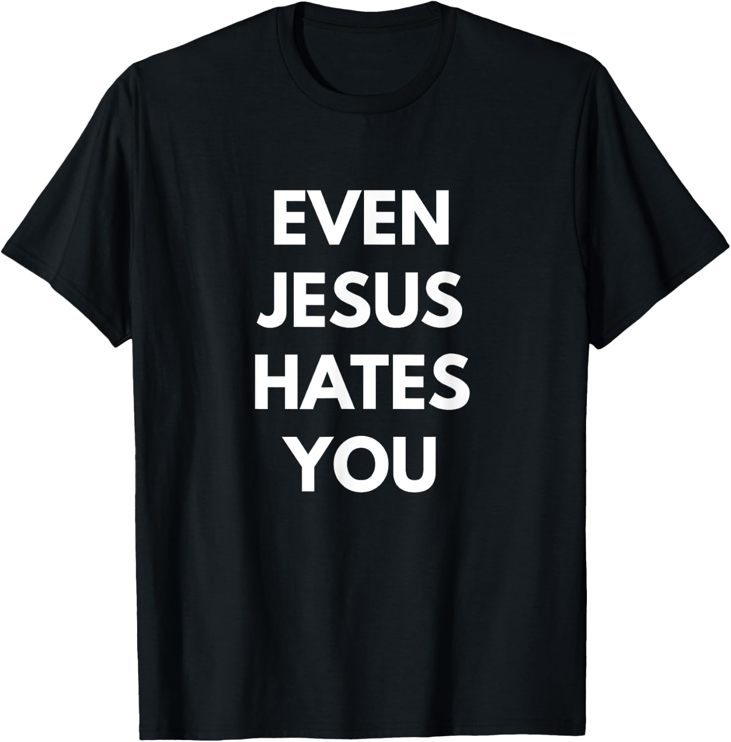 Even Jesus Hates You T-Shirt - T-Shirt | Black