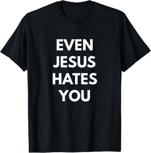 Even Jesus Hates You T-Shirt - T-Shirt | Black