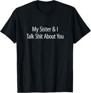 My Sister And I Talk Shit About You T-Shirt - T-Shirt | Black