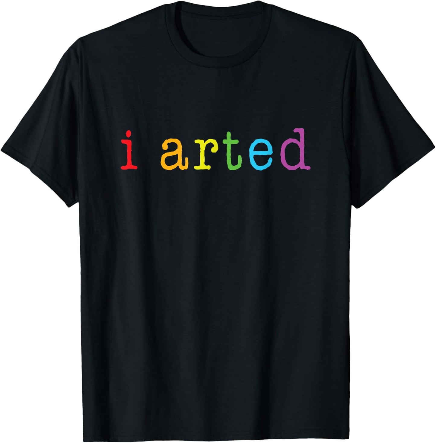 I Arted T Shirt Funny Artist Gift T-Shirt - T-Shirt | Black